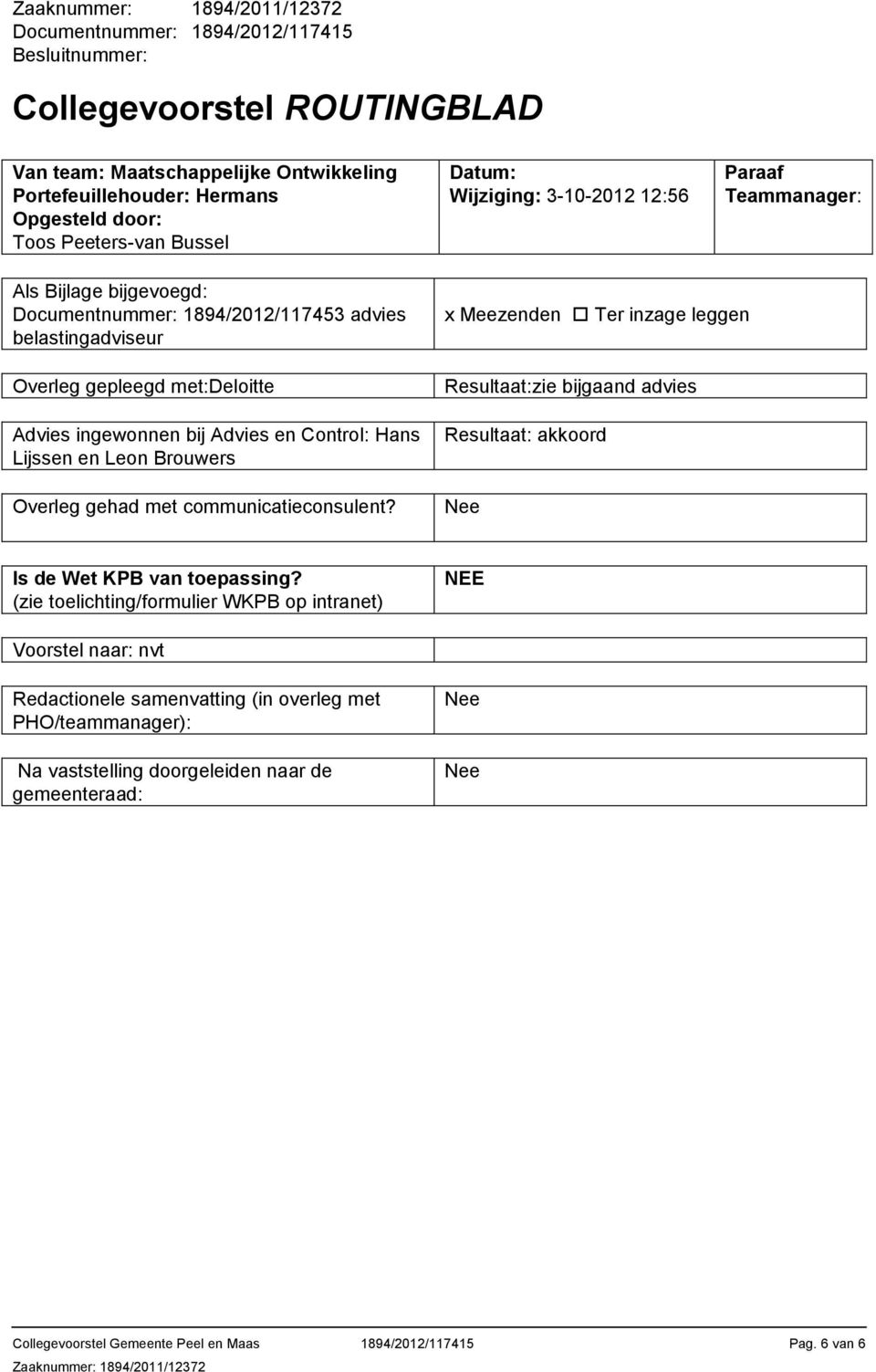 Hans Lijssen en Leon Brouwers Overleg gehad met communicatieconsulent? x Meezenden Ter inzage leggen Resultaat:zie bijgaand advies Resultaat: akkoord Nee Is de Wet KPB van toepassing?