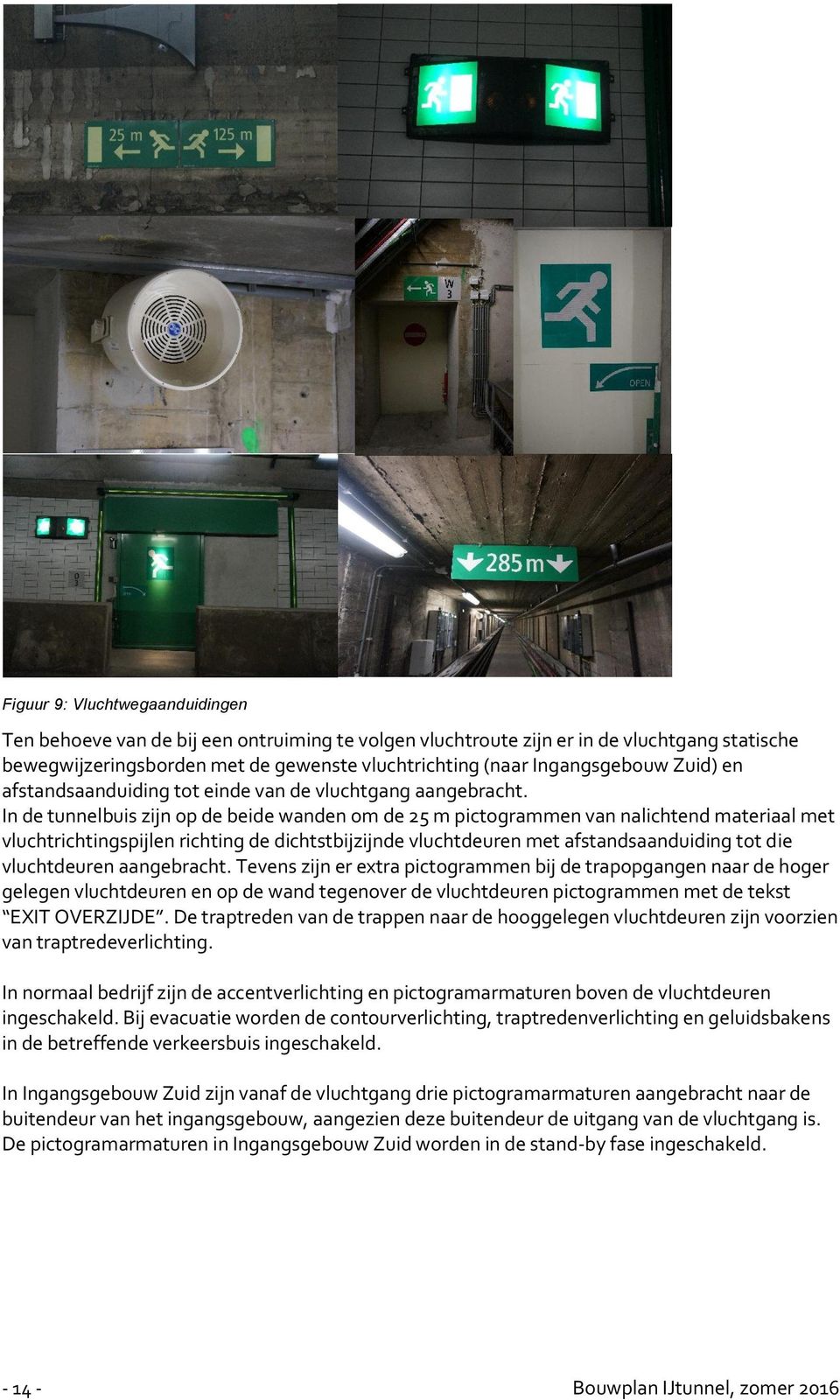 In de tunnelbuis zijn op de beide wanden om de 25 m pictogrammen van nalichtend materiaal met vluchtrichtingspijlen richting de dichtstbijzijnde vluchtdeuren met afstandsaanduiding tot die