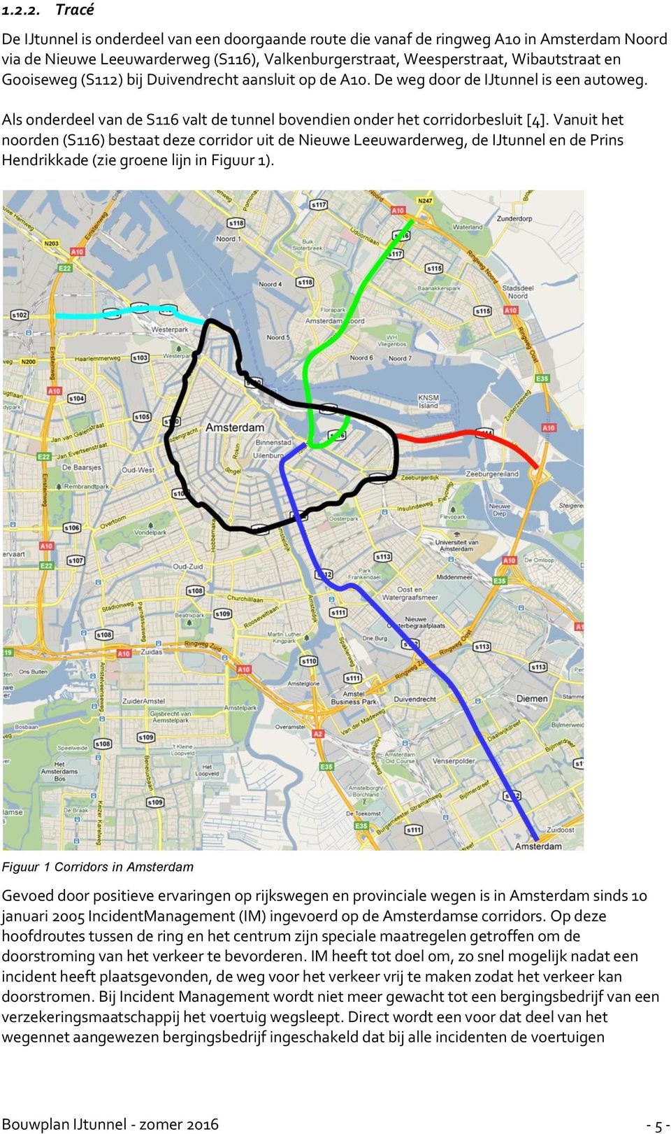 Vanuit het noorden (S116) bestaat deze corridor uit de Nieuwe Leeuwarderweg, de IJtunnel en de Prins Hendrikkade (zie groene lijn in Figuur 1).
