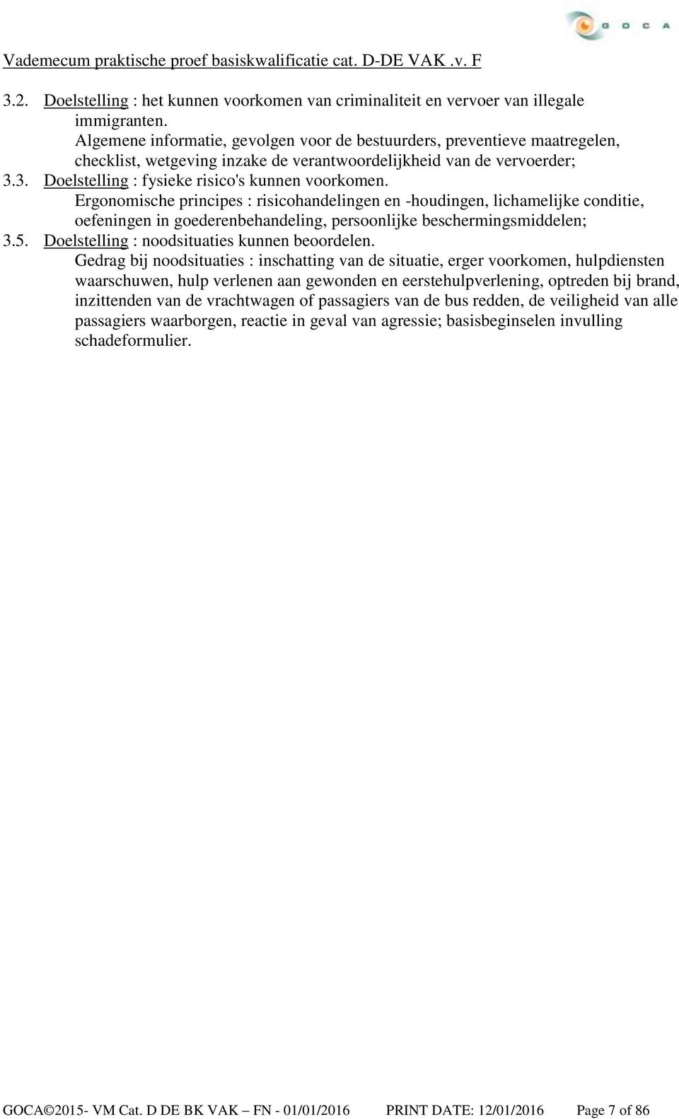 Ergonomische principes : risicohandelingen en -houdingen, lichamelijke conditie, oefeningen in goederenbehandeling, persoonlijke beschermingsmiddelen; 3.5.