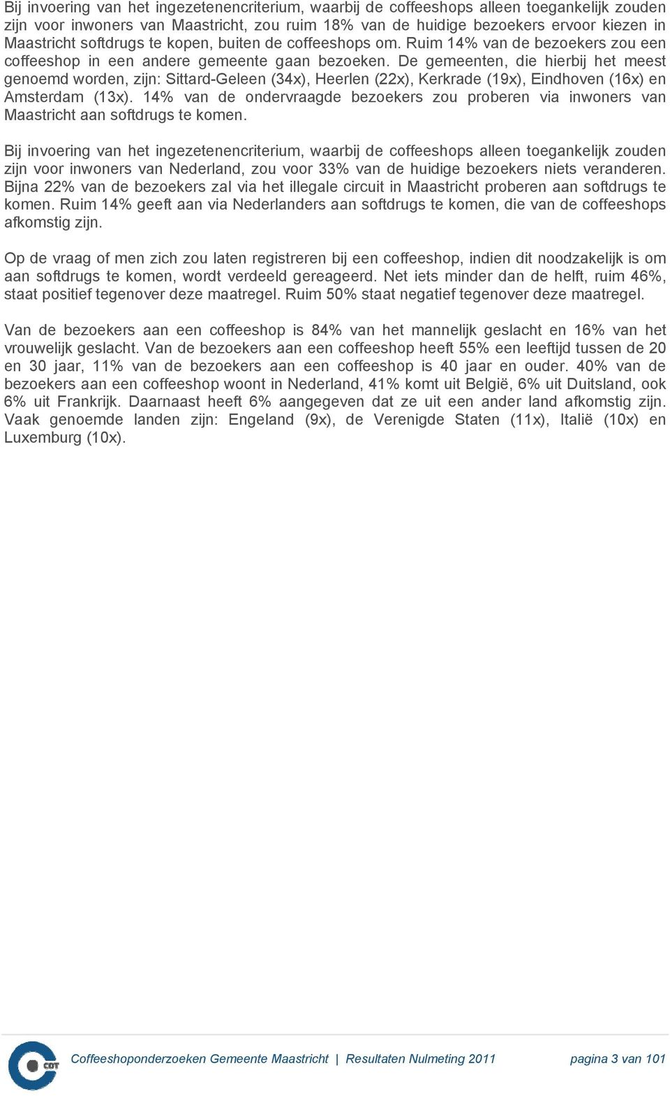 De gemeenten, die hierbij het meest genoemd worden, zijn: Sittard-Geleen (34x), Heerlen (22x), Kerkrade (19x), Eindhoven (16x) en Amsterdam (13x).