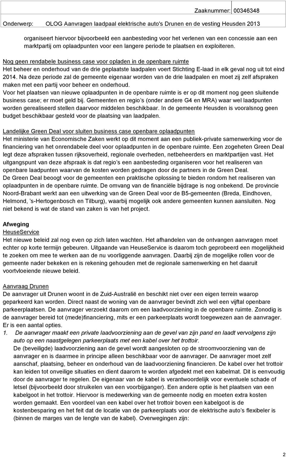 Na deze periode zal de gemeente eigenaar worden van de drie laadpalen en moet zij zelf afspraken maken met een partij voor beheer en onderhoud.