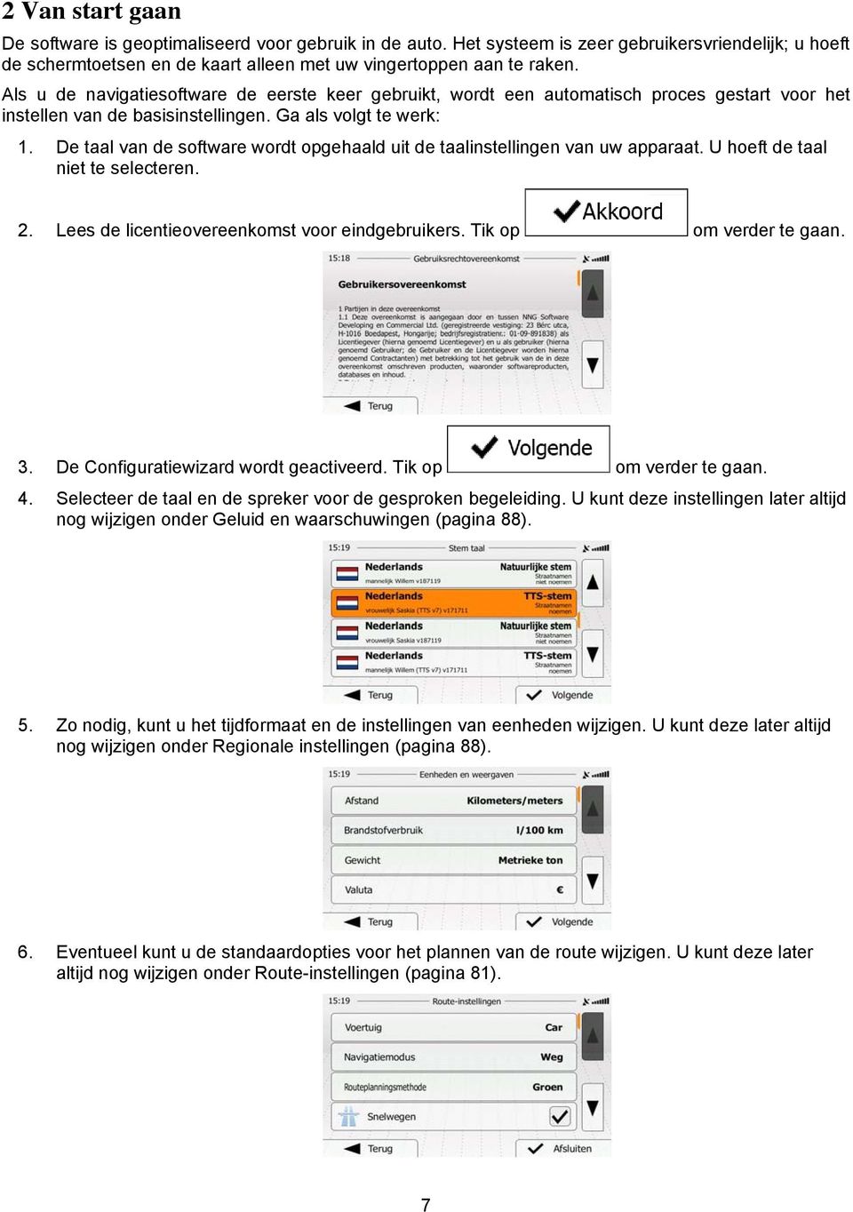 De taal van de software wordt opgehaald uit de taalinstellingen van uw apparaat. U hoeft de taal niet te selecteren. 2. Lees de licentieovereenkomst voor eindgebruikers. Tik op om verder te gaan. 3.