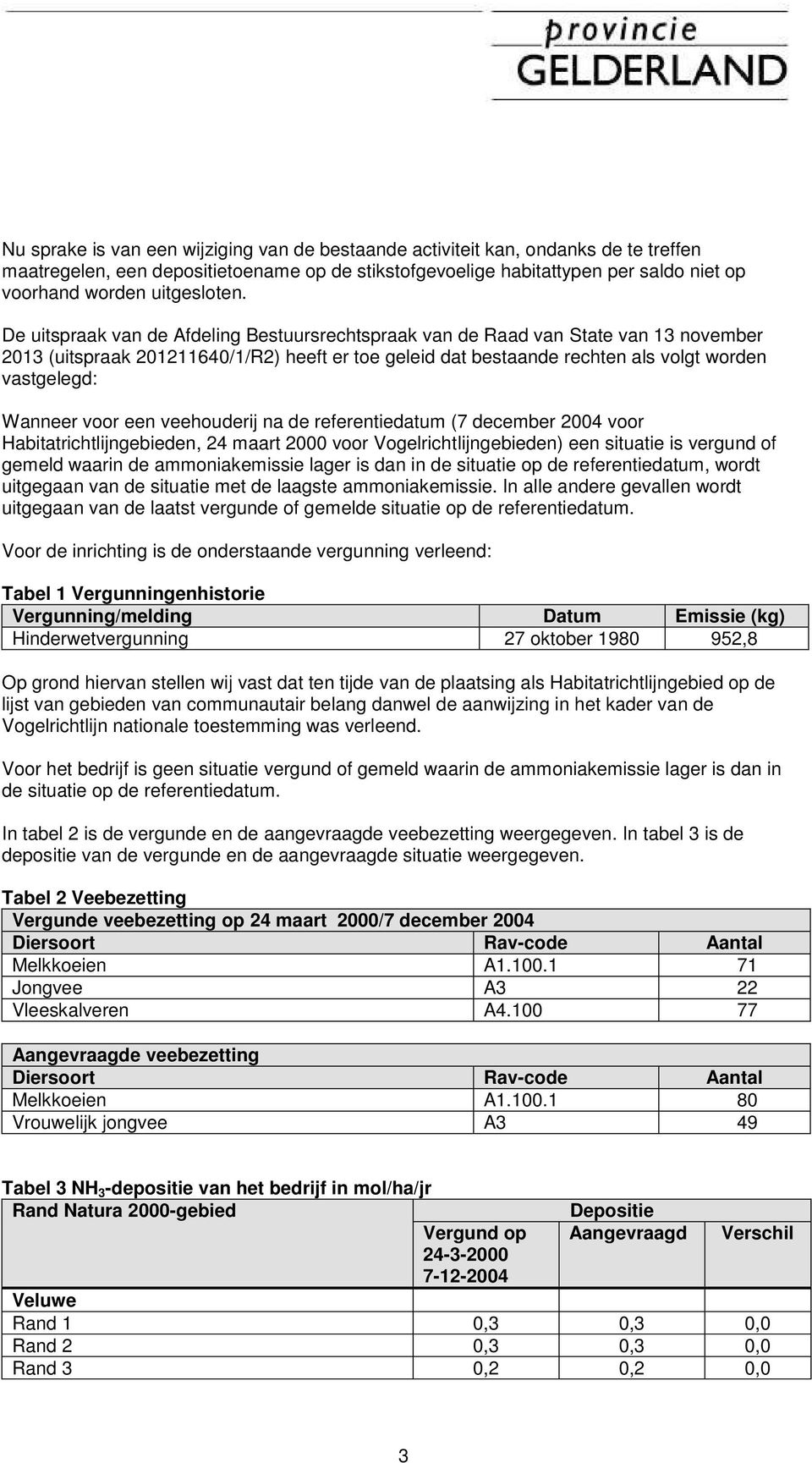 De uitspraak van de Afdeling Bestuursrechtspraak van de Raad van State van 13 november 2013 (uitspraak 201211640/1/R2) heeft er toe geleid dat bestaande rechten als volgt worden vastgelegd: Wanneer