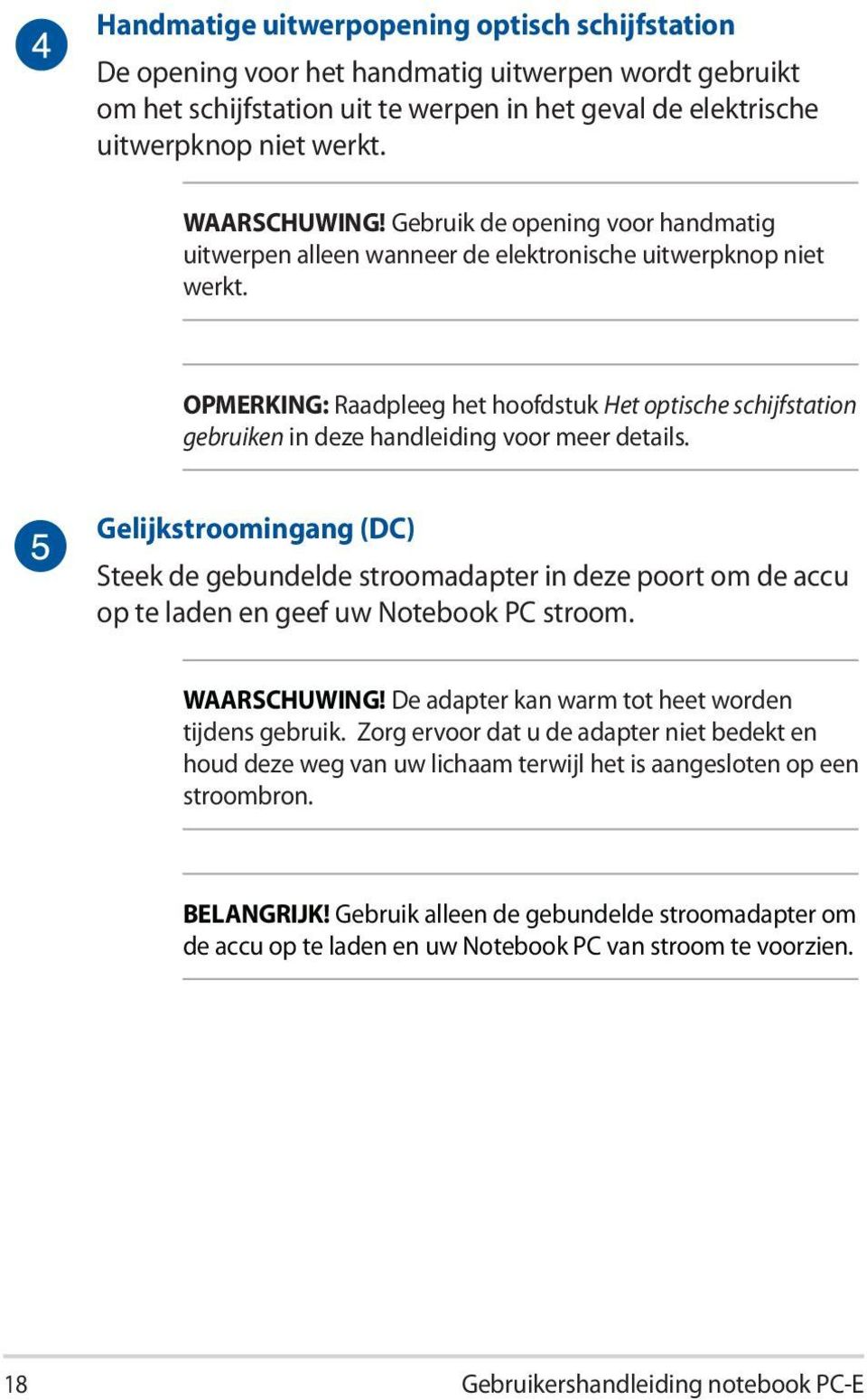 OPMERKING: Raadpleeg het hoofdstuk Het optische schijfstation gebruiken in deze handleiding voor meer details.