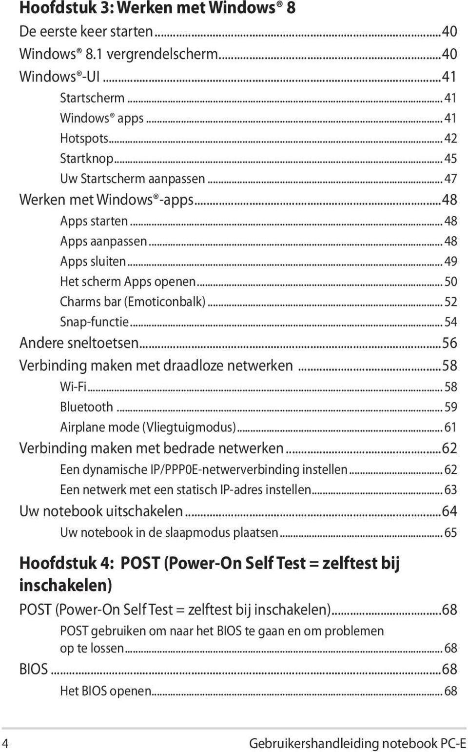 .. 54 Andere sneltoetsen...56 Verbinding maken met draadloze netwerken...58 Wi-Fi... 58 Bluetooth... 59 Airplane mode (Vliegtuigmodus)... 61 Verbinding maken met bedrade netwerken.