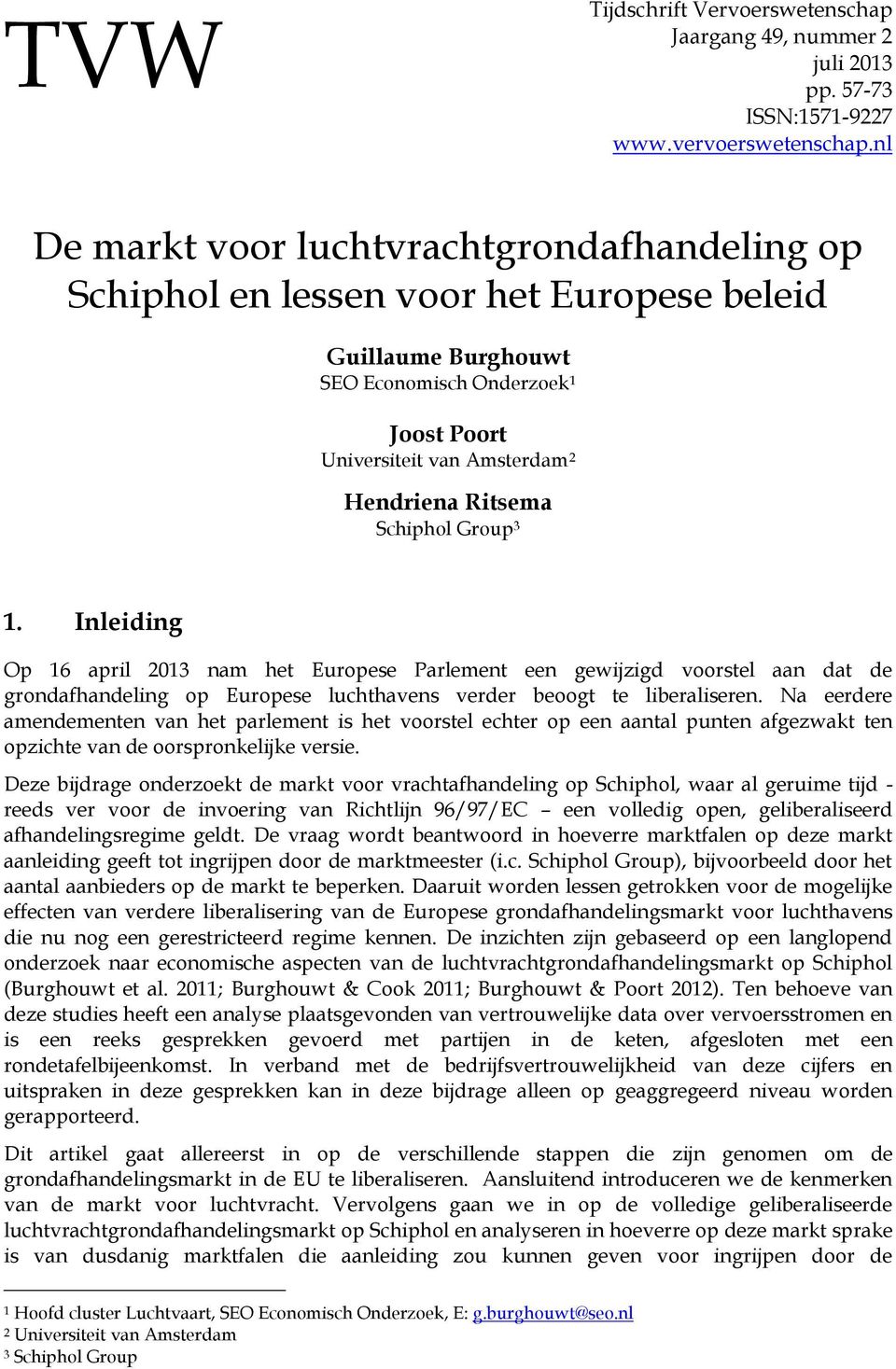 Schiphol Group 3 1. Inleiding Op 16 april 2013 nam het Europese Parlement een gewijzigd voorstel aan dat de grondafhandeling op Europese luchthavens verder beoogt te liberaliseren.