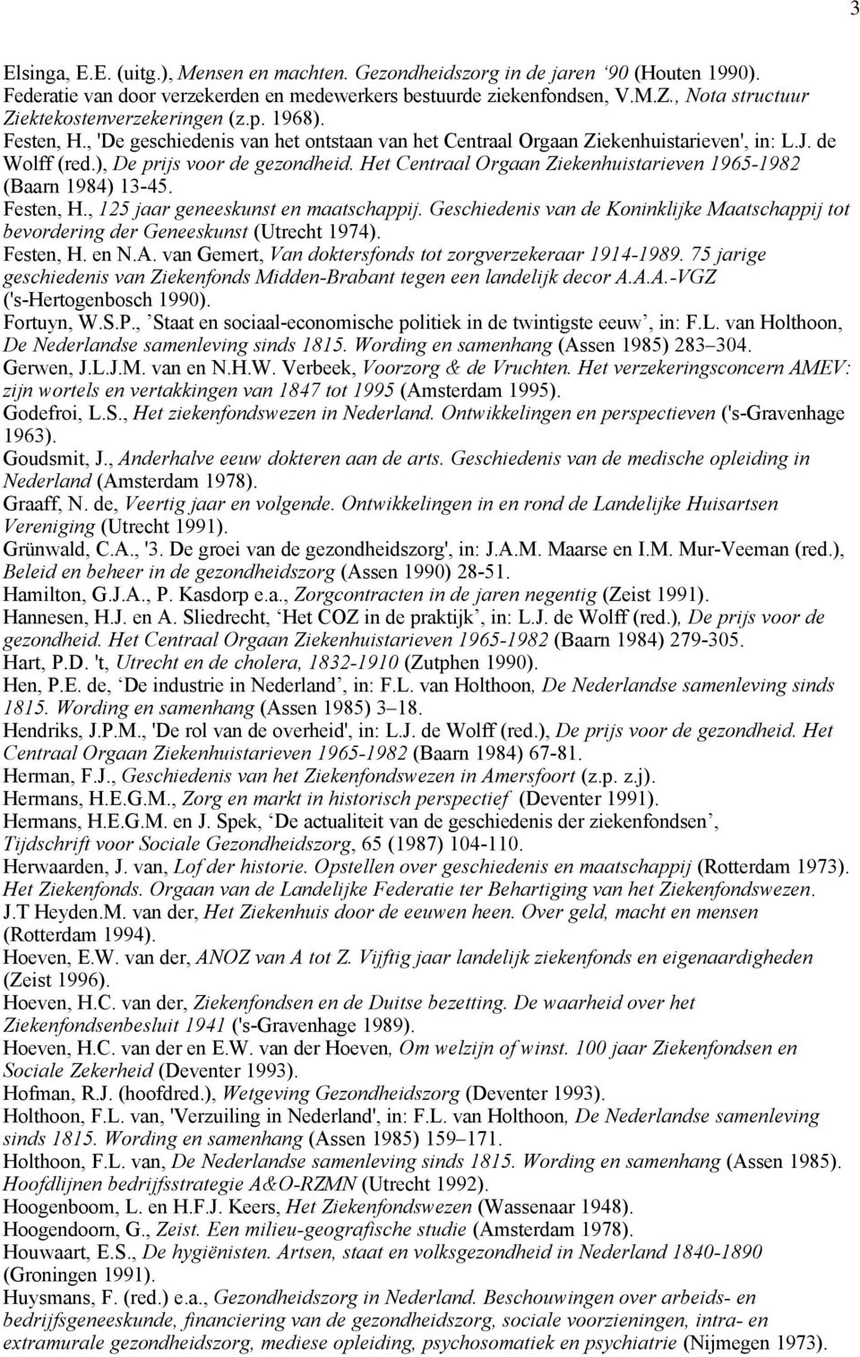 ), De prijs voor de gezondheid. Het Centraal Orgaan Ziekenhuistarieven 1965-1982 (Baarn 1984) 13-45. Festen, H., 125 jaar geneeskunst en maatschappij.
