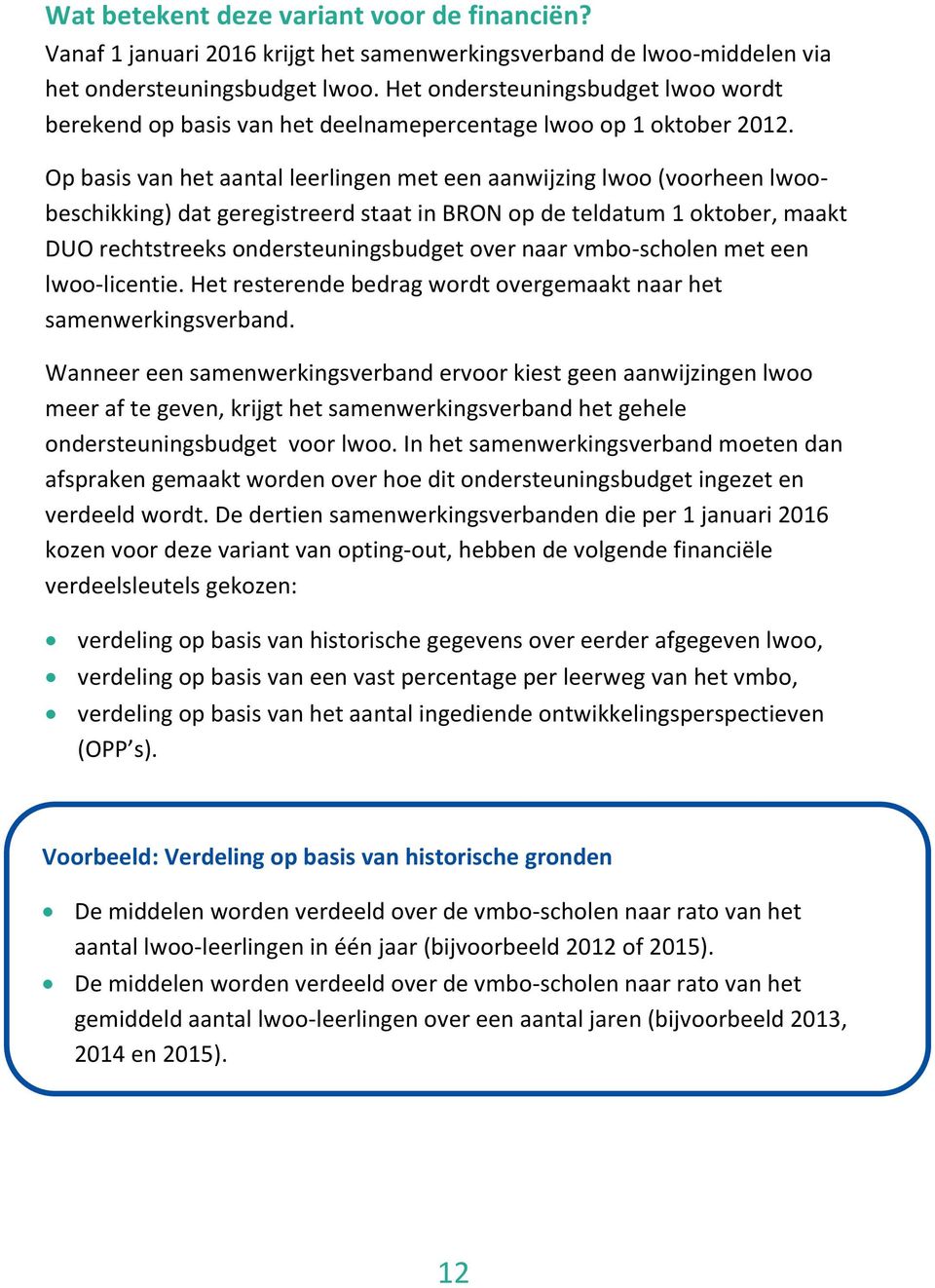 Op basis van het aantal leerlingen met een aanwijzing lwoo (voorheen lwoobeschikking) dat geregistreerd staat in BRON op de teldatum 1 oktober, maakt DUO rechtstreeks ondersteuningsbudget over naar