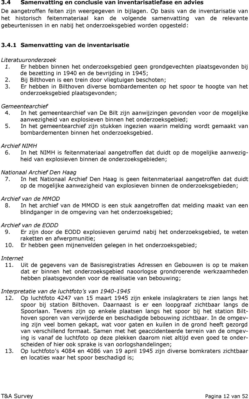 1 Samenvatting van de inventarisatie Literatuuronderzoek 1. Er hebben binnen het onderzoeksgebied geen grondgevechten plaatsgevonden bij de bezetting in 1940 en de bevrijding in 1945; 2.