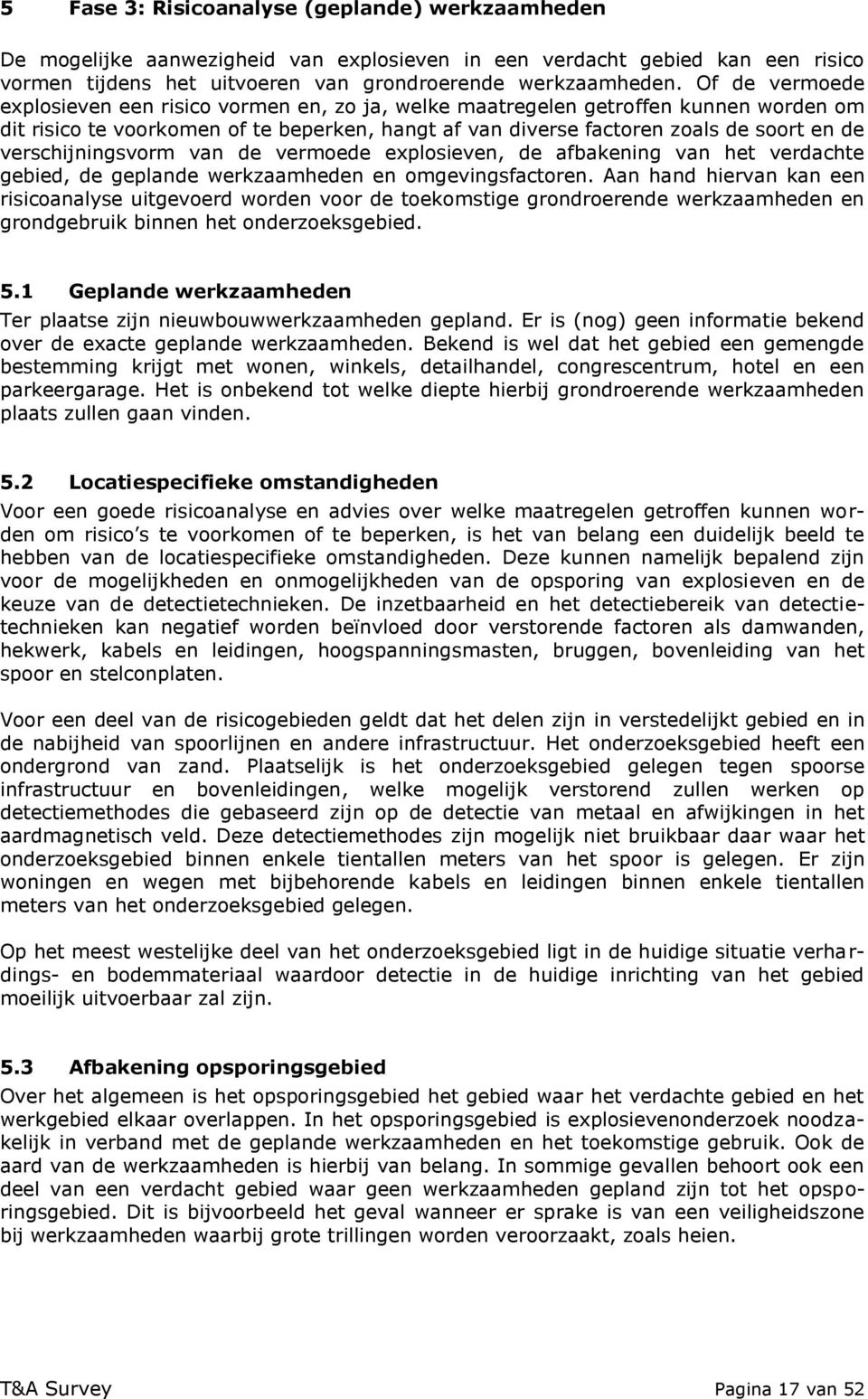 verschijningsvorm van de vermoede eplosieven, de afbakening van het verdachte gebied, de geplande werkzaamheden en omgevingsfactoren.