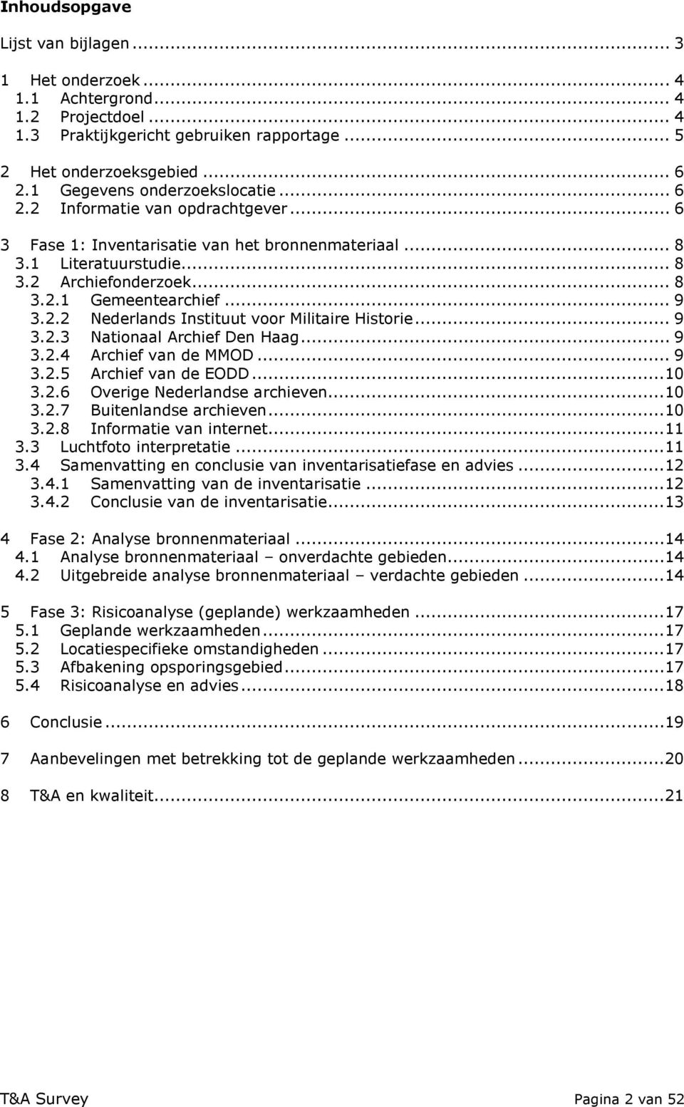 .. 9 3.2.2 Nederlands Instituut voor Militaire Historie... 9 3.2.3 Nationaal Archief Den Haag... 9 3.2.4 Archief van de MMOD... 9 3.2.5 Archief van de EODD...10 3.2.6 Overige Nederlandse archieven.