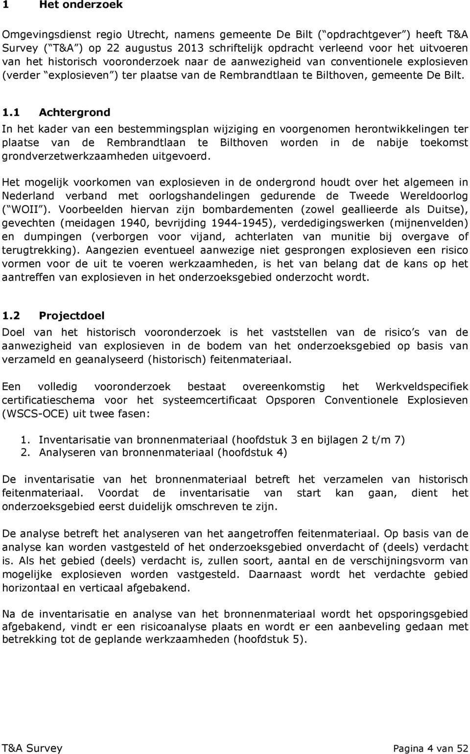 1 Achtergrond In het kader van een bestemmingsplan wijziging en voorgenomen herontwikkelingen ter plaatse van de Rembrandtlaan te Bilthoven worden in de nabije toekomst grondverzetwerkzaamheden