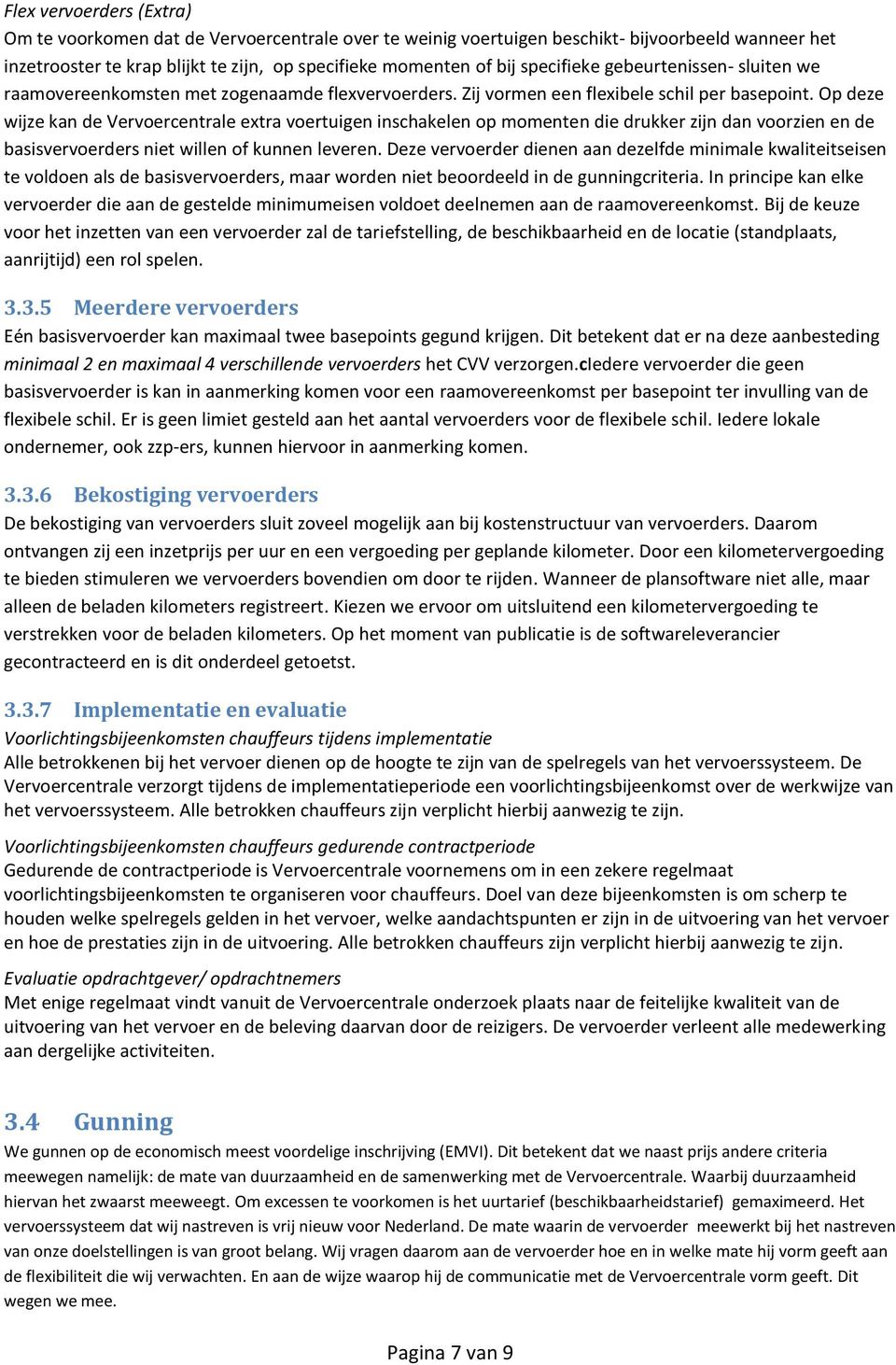 Op deze wijze kan de Vervoercentrale extra voertuigen inschakelen op momenten die drukker zijn dan voorzien en de basisvervoerders niet willen of kunnen leveren.