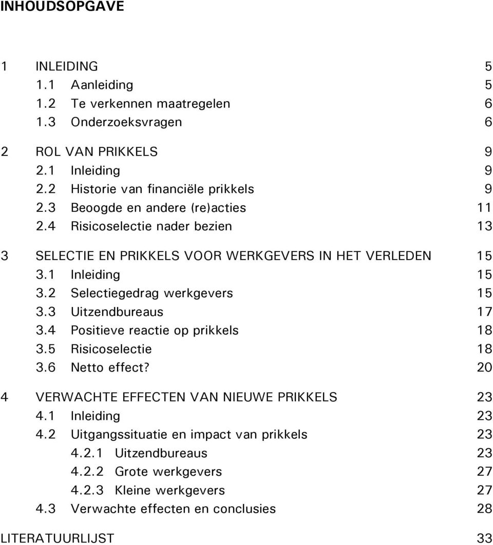 1 Inleiding 15 3.2 Selectiegedrag werkgevers 15 3.3 Uitzendbureaus 17 3.4 Positieve reactie op prikkels 18 3.5 Risicoselectie 18 3.6 Netto effect?