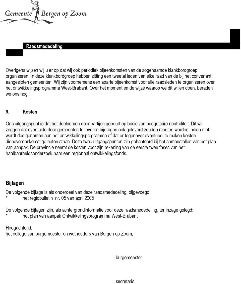 Wij zijn voornemens een aparte bijeenkomst voor alle raadsleden te organiseren over het ontwikkelingsprogramma West-Brabant. Over het moment en de wijze waarop we dit willen doen, beraden we ons nog.