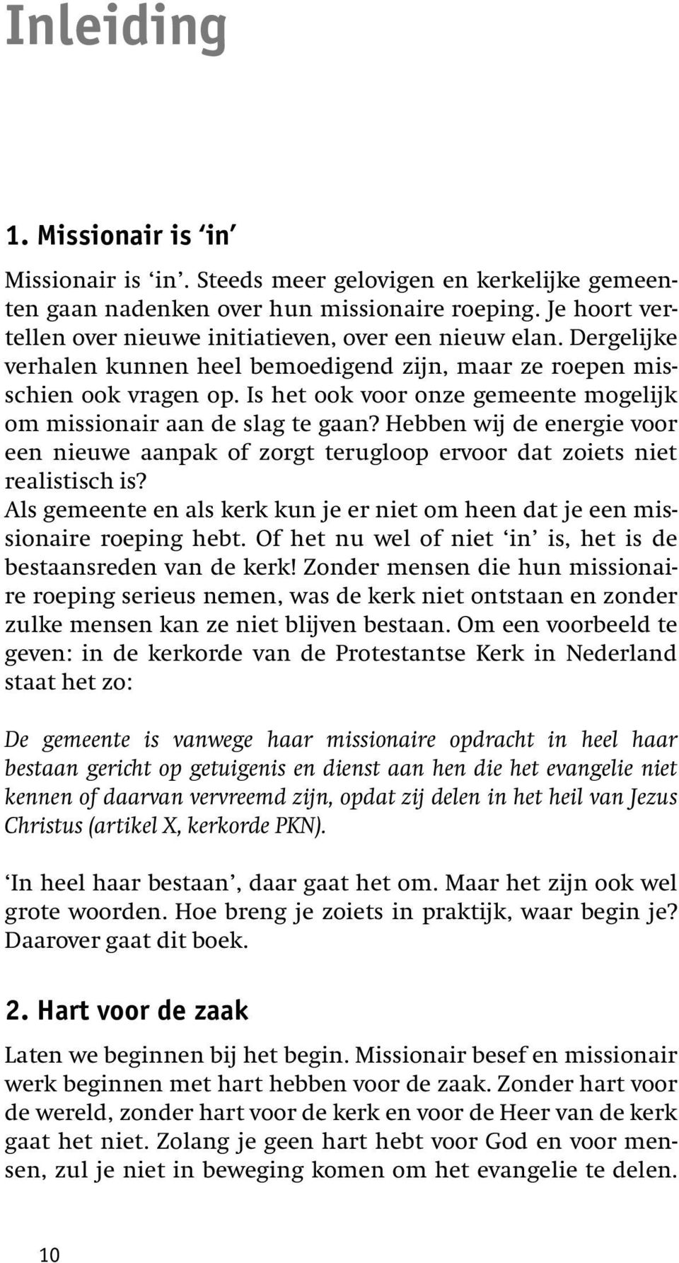 Is het ook voor onze gemeente mogelijk om missionair aan de slag te gaan? Hebben wij de energie voor een nieuwe aanpak of zorgt terugloop ervoor dat zoiets niet realistisch is?