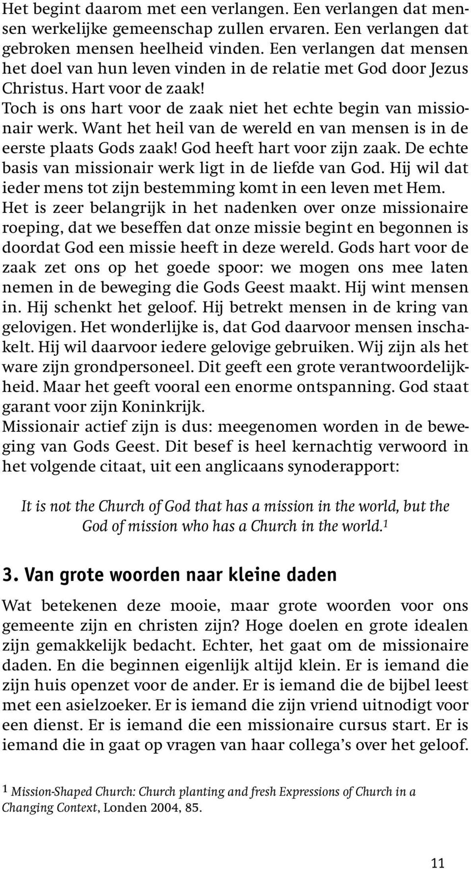 Want het heil van de wereld en van mensen is in de eerste plaats Gods zaak! God heeft hart voor zijn zaak. De echte basis van missionair werk ligt in de liefde van God.