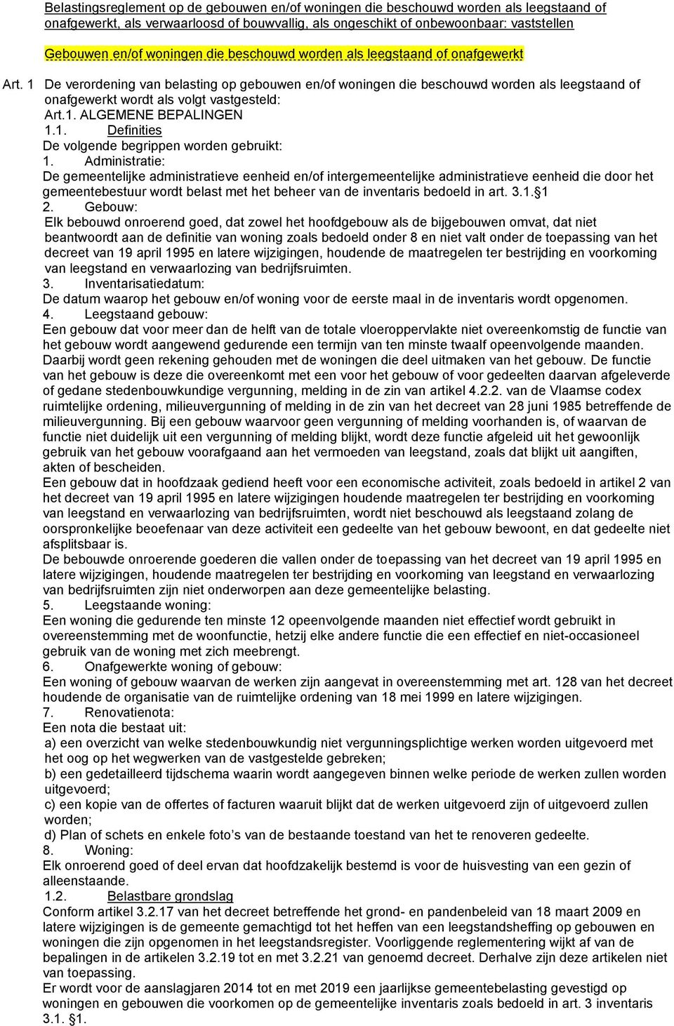 1 De verordening van belasting op gebouwen en/of woningen die beschouwd worden als leegstaand of onafgewerkt wordt als volgt vastgesteld: Art.1. ALGEMENE BEPALINGEN 1.1. Definities De volgende begrippen worden gebruikt: 1.