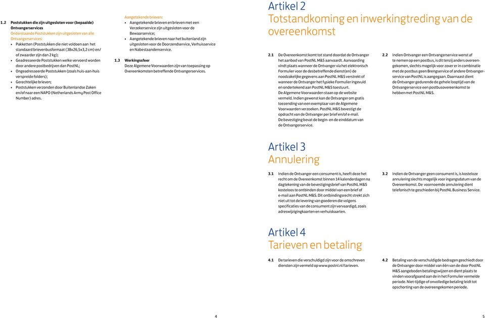 huis-aan-huis verspreide folders); Gerechtelijke brieven; Poststukken verzonden door Buitenlandse Zaken en/of naar een NAPO (Netherlands Army Post Office Number) adres.