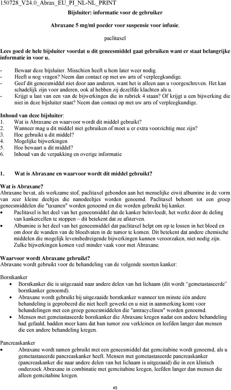 - Heeft u nog vragen? Neem dan contact op met uw arts of verpleegkundige. - Geef dit geneesmiddel niet door aan anderen, want het is alleen aan u voorgeschreven.