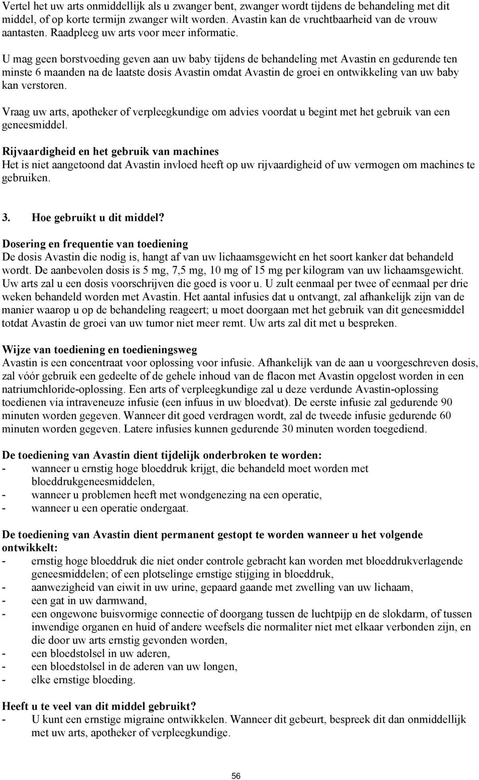 U mag geen borstvoeding geven aan uw baby tijdens de behandeling met Avastin en gedurende ten minste 6 maanden na de laatste dosis Avastin omdat Avastin de groei en ontwikkeling van uw baby kan