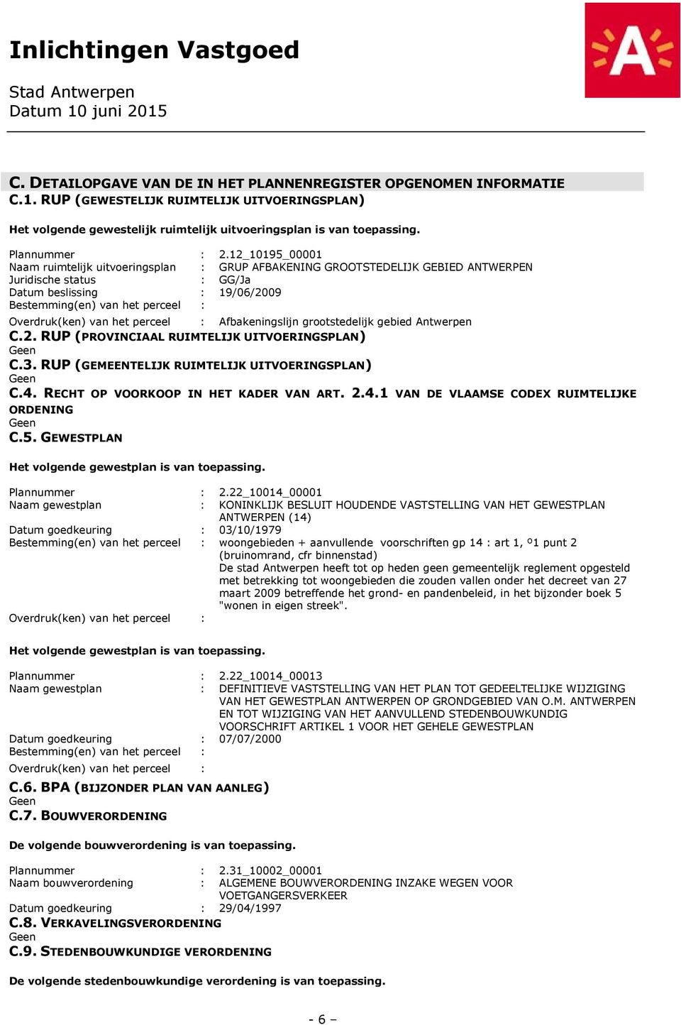 12_10195_00001 Naam ruimtelijk uitvoeringsplan : GRUP AFBAKENING GROOTSTEDELIJK GEBIED ANTWERPEN Juridische status : GG/Ja Datum beslissing : 19/06/2009 Bestemming(en) van het perceel : Overdruk(ken)