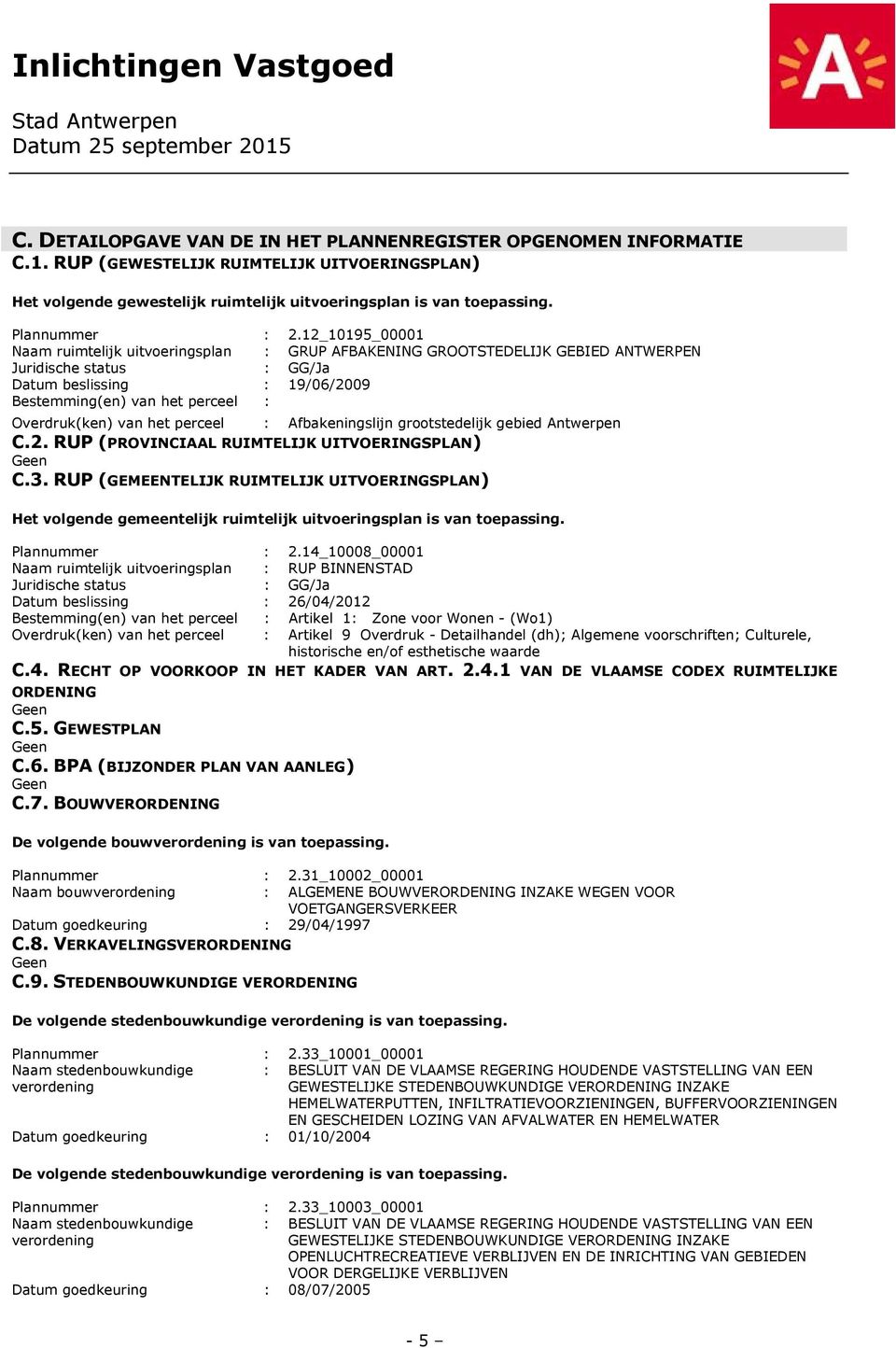 12_10195_00001 Naam ruimtelijk uitvoeringsplan : GRUP AFBAKENING GROOTSTEDELIJK GEBIED ANTWERPEN Juridische status : GG/Ja Datum beslissing : 19/06/2009 Bestemming(en) van het perceel : Overdruk(ken)