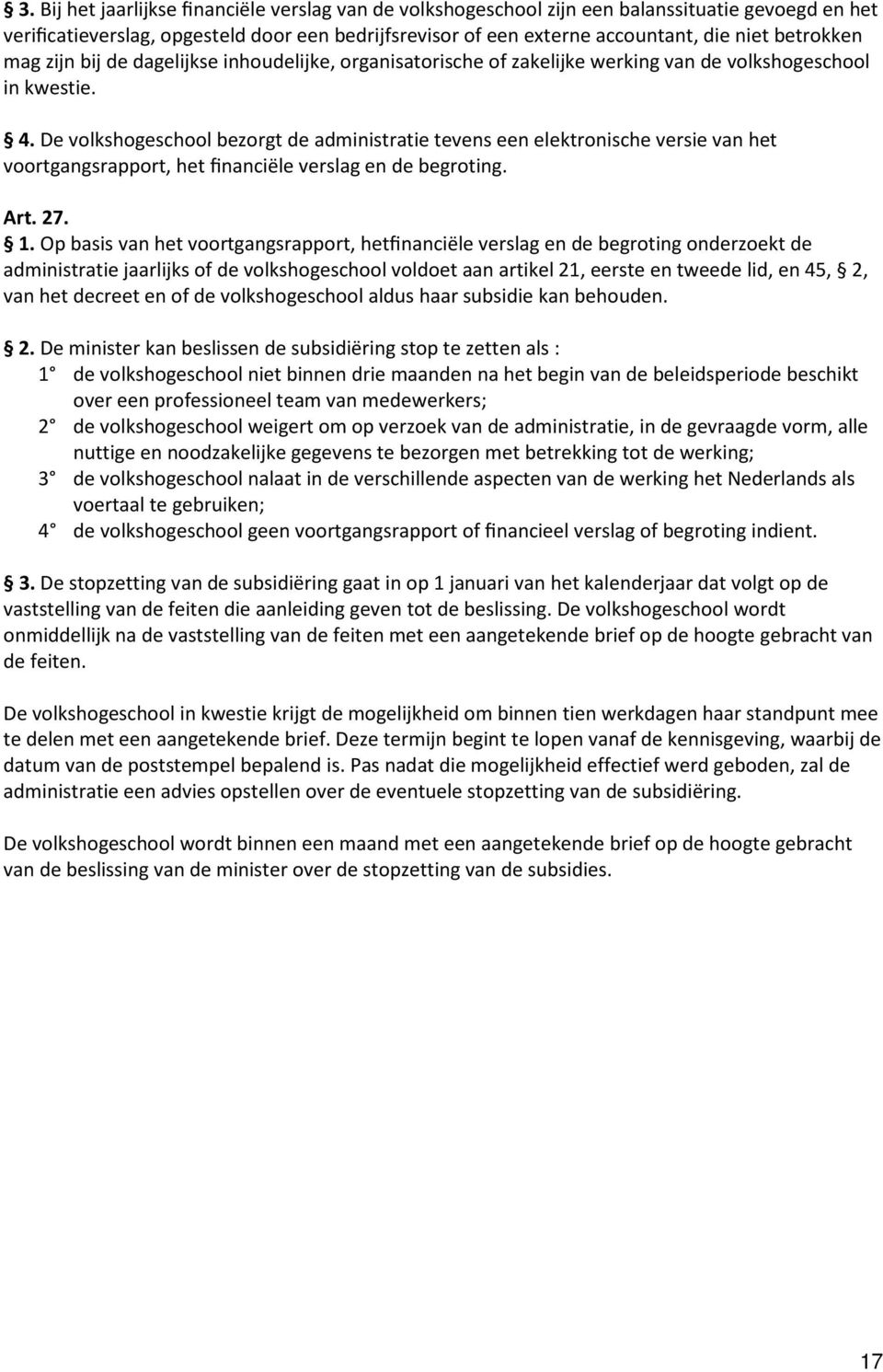 De volkshogeschool bezorgt de administratie tevens een elektronische versie van het voortgangsrapport, het financiële verslag en de begroting. Art. 27. 1.