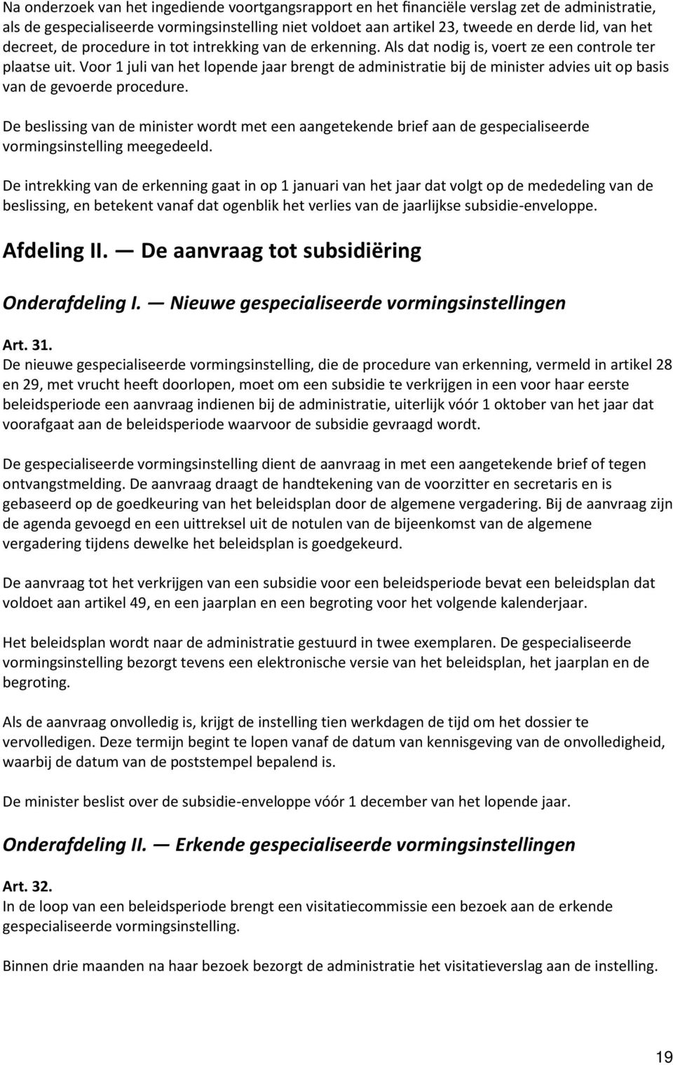 Voor 1 juli van het lopende jaar brengt de administratie bij de minister advies uit op basis van de gevoerde procedure.