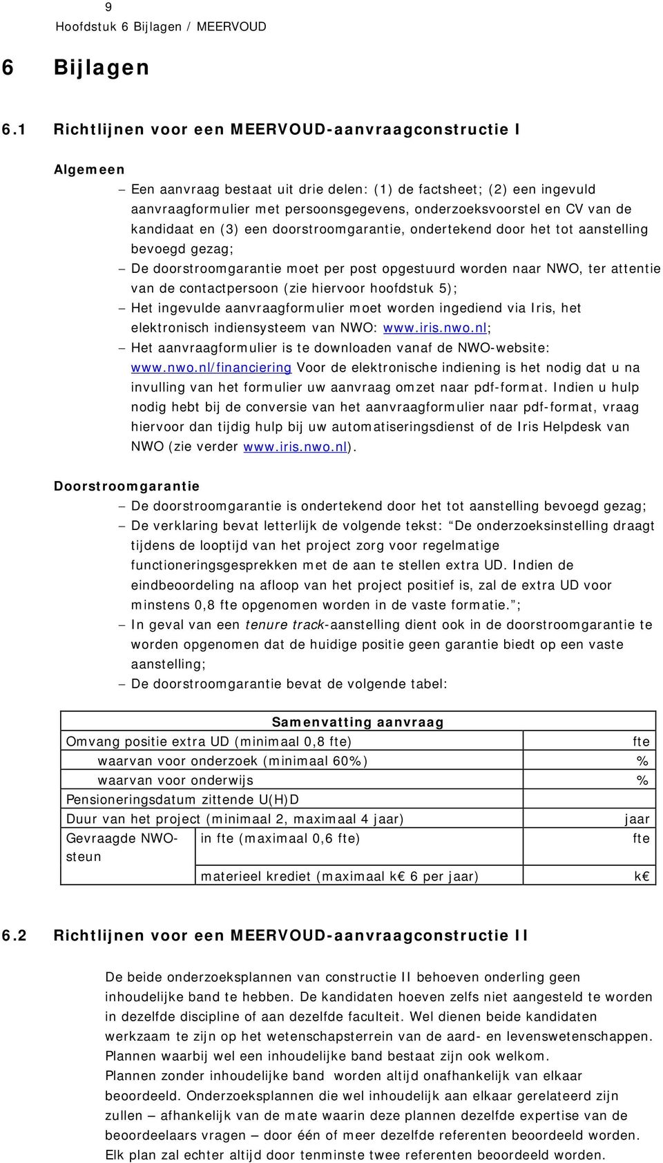 van de kandidaat en (3) een doorstroomgarantie, ondertekend door het tot aanstelling bevoegd gezag; De doorstroomgarantie moet per post opgestuurd worden naar NWO, ter attentie van de contactpersoon