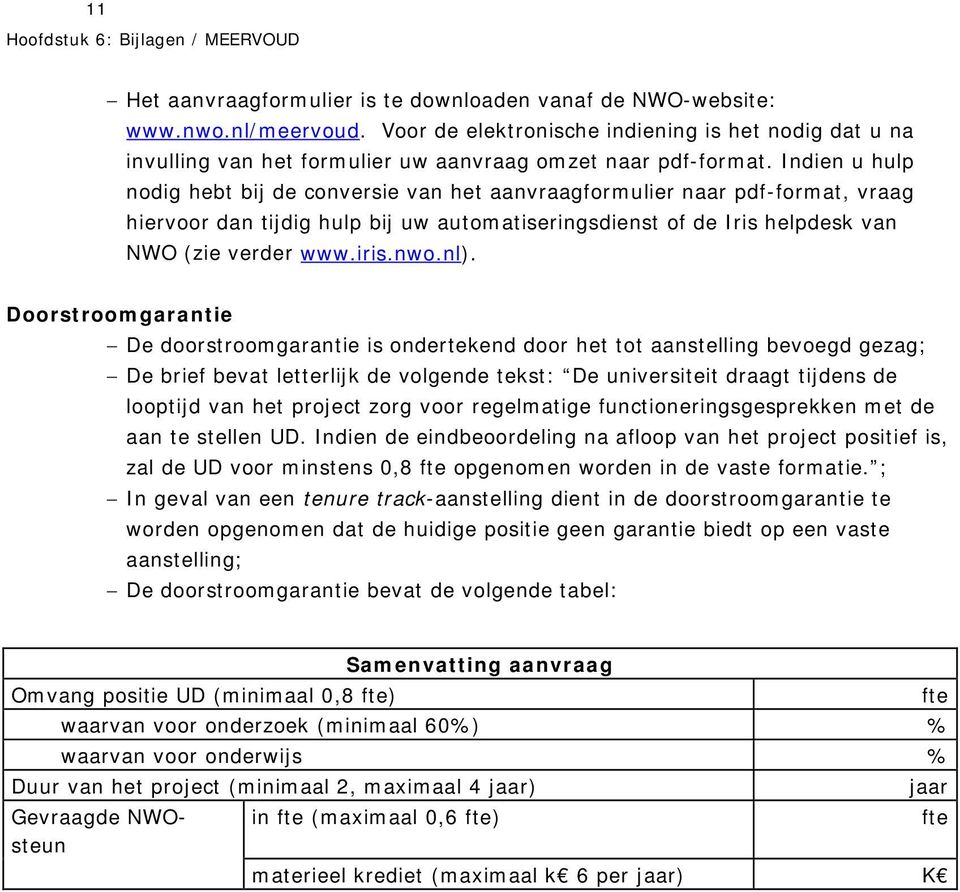 Indien u hulp nodig hebt bij de conversie van het aanvraagformulier naar pdf-format, vraag hiervoor dan tijdig hulp bij uw automatiseringsdienst of de Iris helpdesk van NWO (zie verder www.iris.nwo.