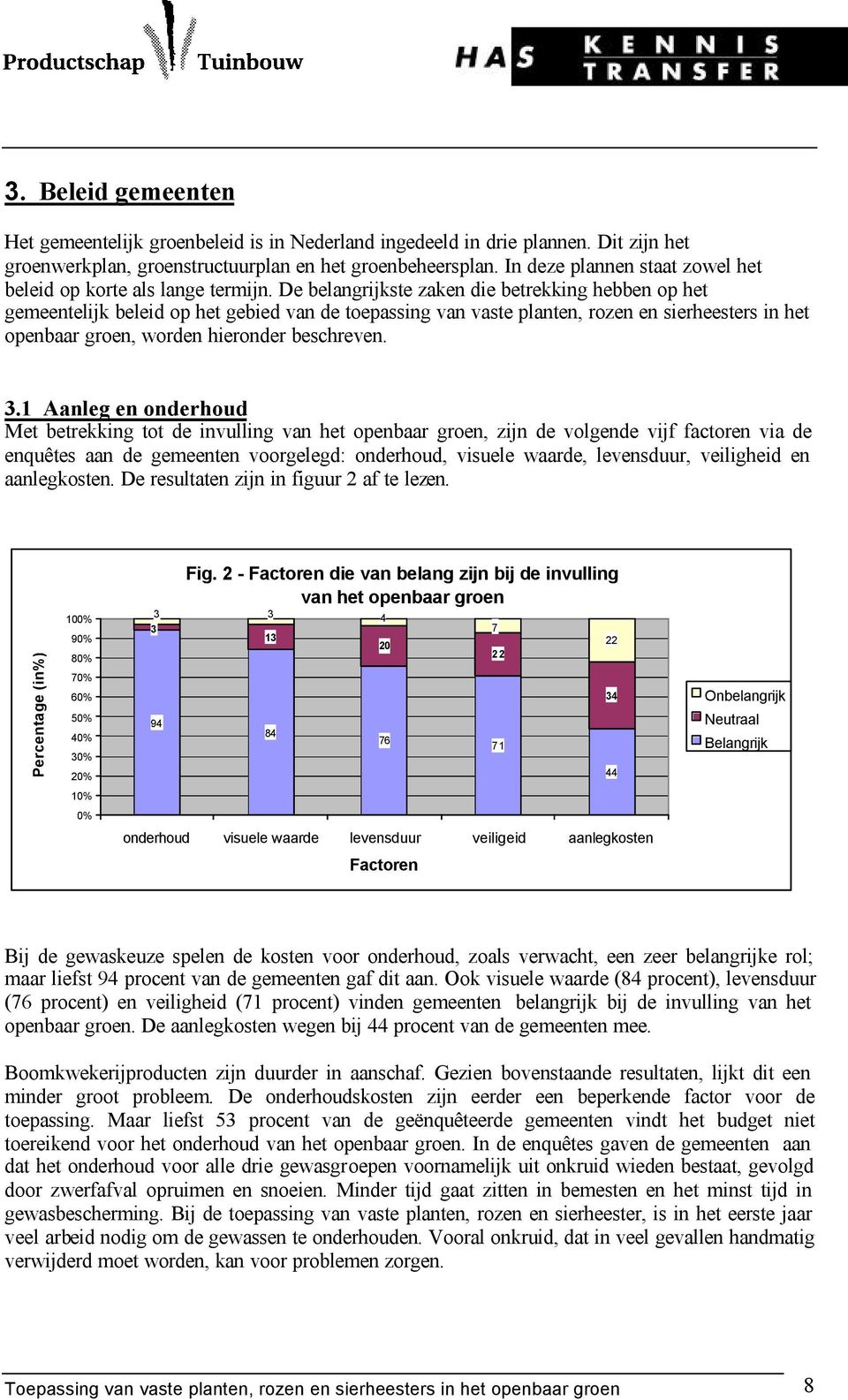 De belangrijkste zaken die betrekking hebben op het gemeentelijk beleid op het gebied van de toepassing van vaste planten, rozen en sierheesters in het openbaar groen, worden hieronder beschreven. 3.