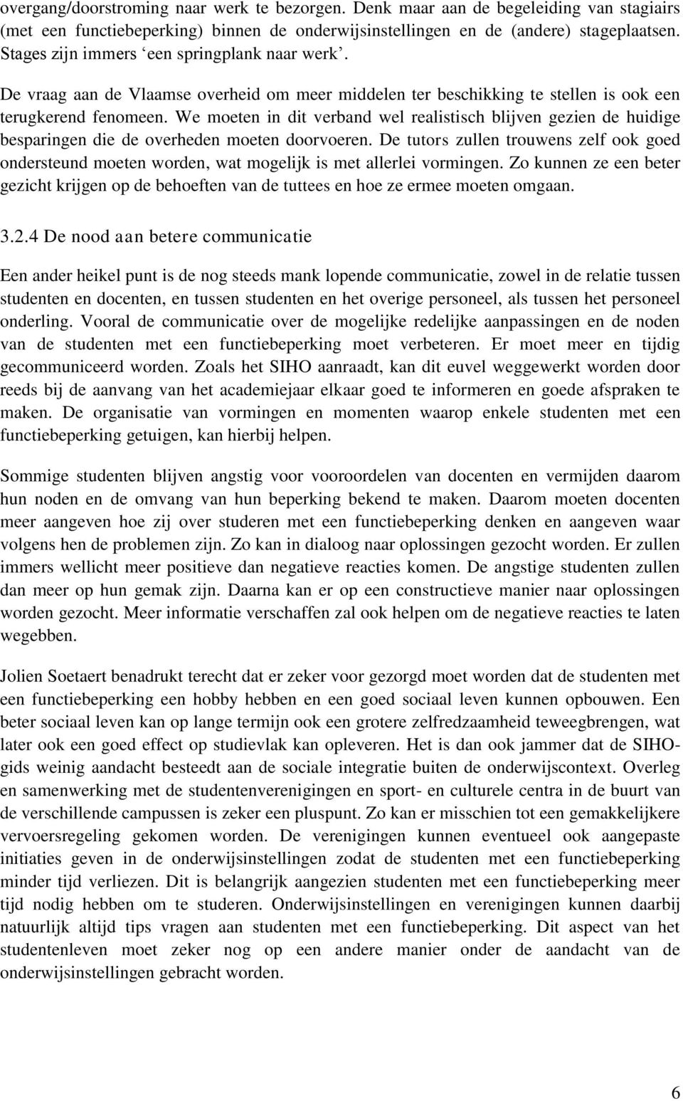 We moeten in dit verband wel realistisch blijven gezien de huidige besparingen die de overheden moeten doorvoeren.