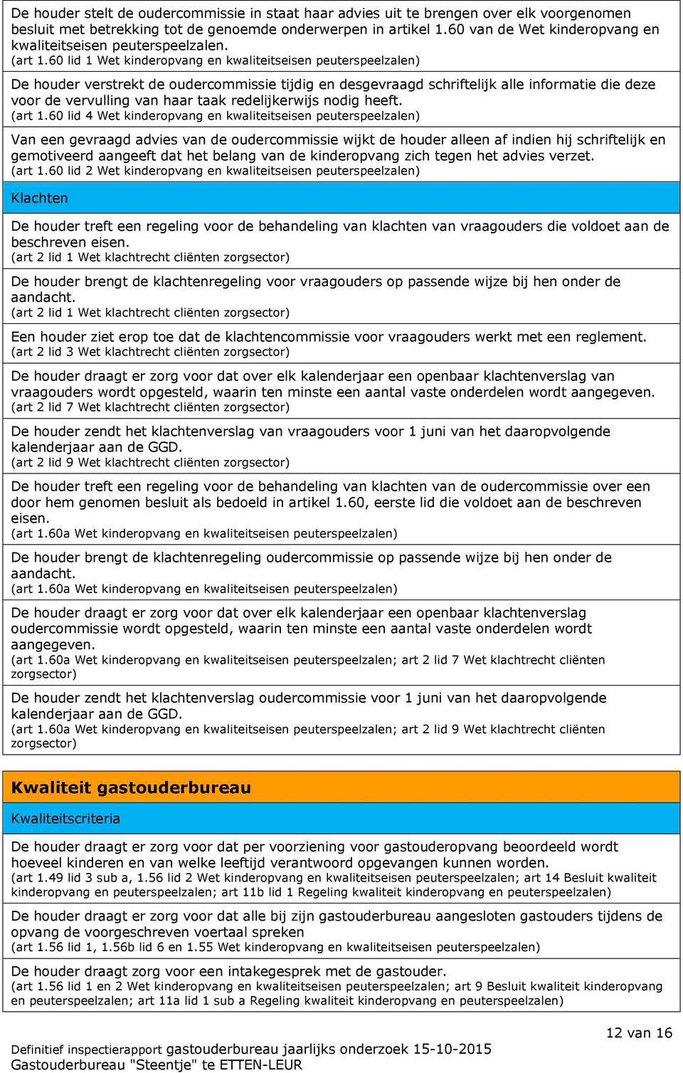 60 lid 1 Wet kinderopvang en kwaliteitseisen peuterspeelzalen) De houder verstrekt de oudercommissie tijdig en desgevraagd schriftelijk alle informatie die deze voor de vervulling van haar taak