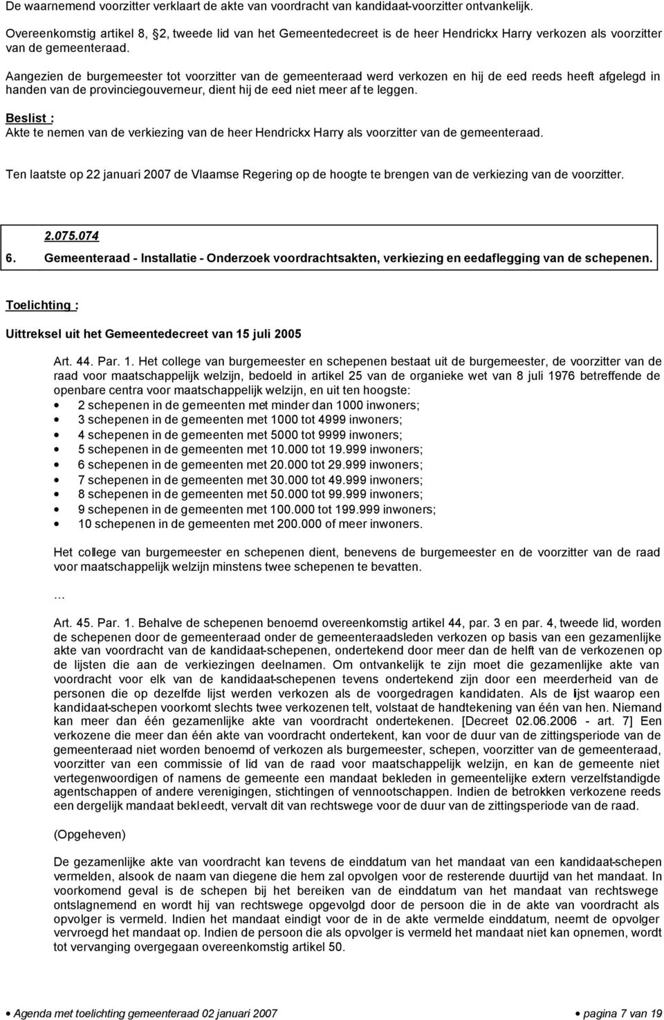 angezien de burgemeester tot voorzitter van de gemeenteraad werd verkozen en hij de eed reeds heeft afgelegd in handen van de provinciegouverneur, dient hij de eed niet meer af te leggen.