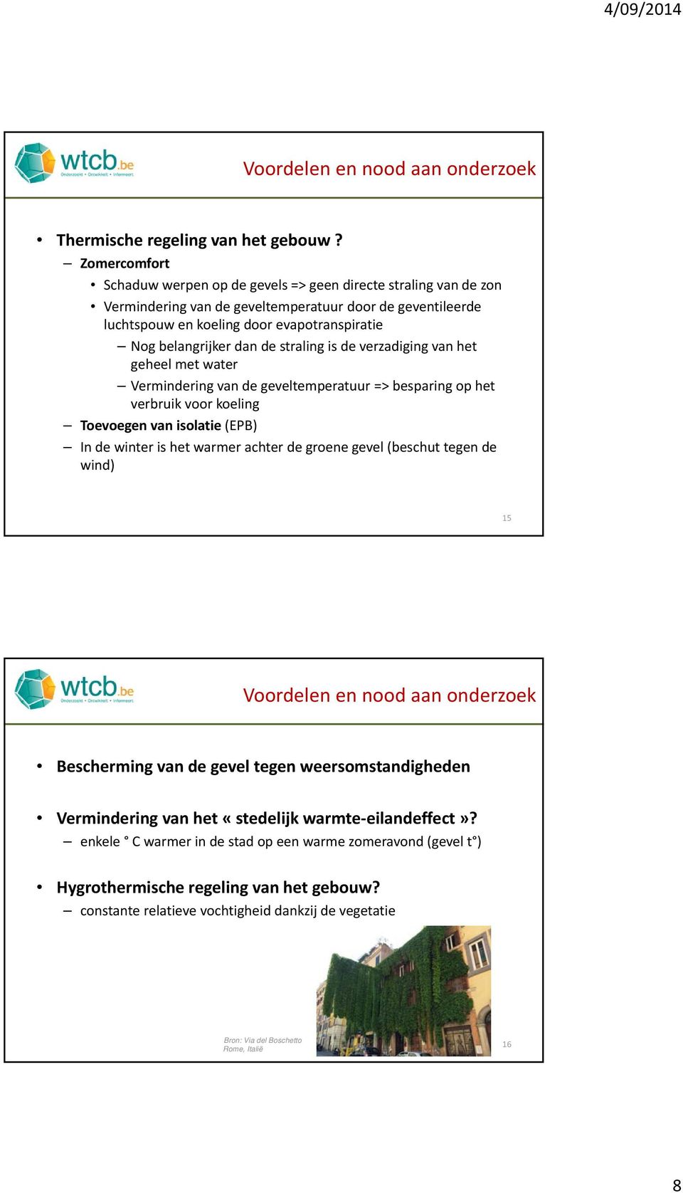 dan de straling is de verzadiging van het geheel met water Vermindering van de geveltemperatuur => besparing op het verbruik voor koeling Toevoegen van isolatie (EPB) In de winter is het warmer