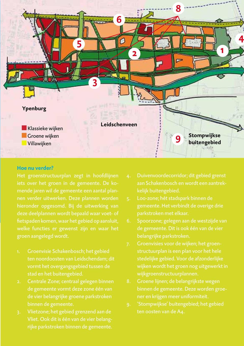 Bij de uitwerking van deze deelplannen wordt bepaald waar voet- of fietspaden komen, waar het gebied op aansluit, welke functies er gewenst zijn en waar het groen aangelegd wordt. 1.