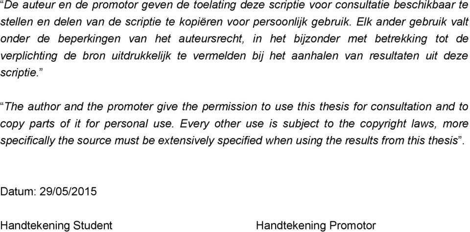 resultaten uit deze scriptie. The author and the promoter give the permission to use this thesis for consultation and to copy parts of it for personal use.