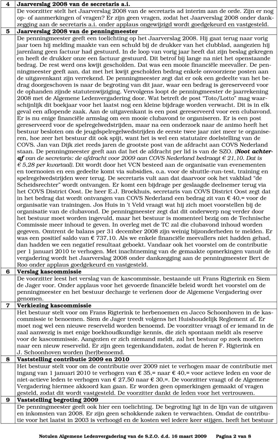 5 Jaarverslag 2008 van de penningmeester De penningmeester geeft een toelichting op het Jaarverslag 2008.