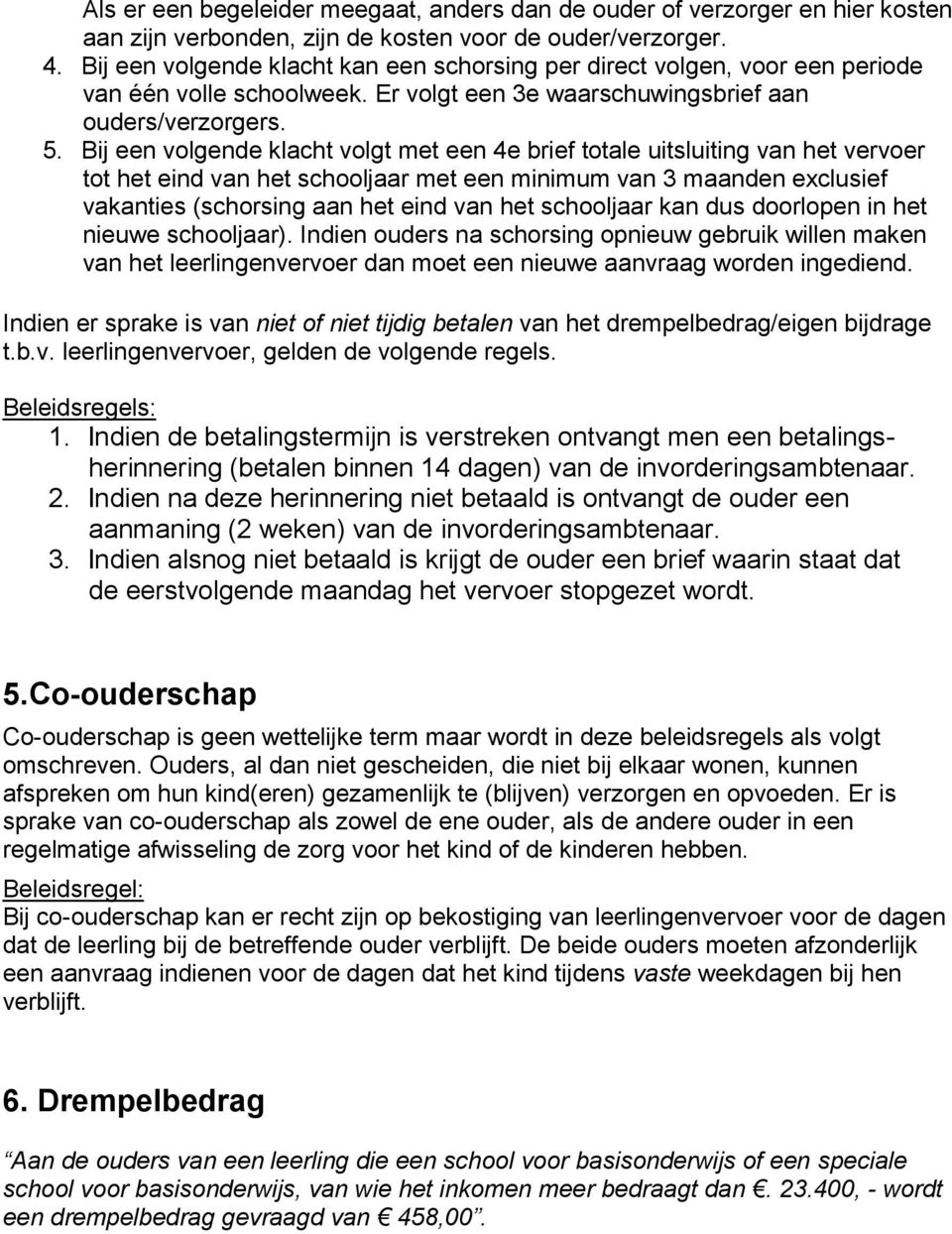 Bij een volgende klacht volgt met een 4e brief totale uitsluiting van het vervoer tot het eind van het schooljaar met een minimum van 3 maanden exclusief vakanties (schorsing aan het eind van het