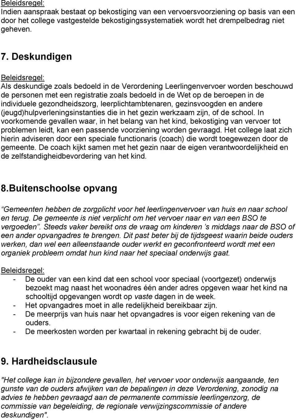 gezondheidszorg, leerplichtambtenaren, gezinsvoogden en andere (jeugd)hulpverleningsinstanties die in het gezin werkzaam zijn, of de school.