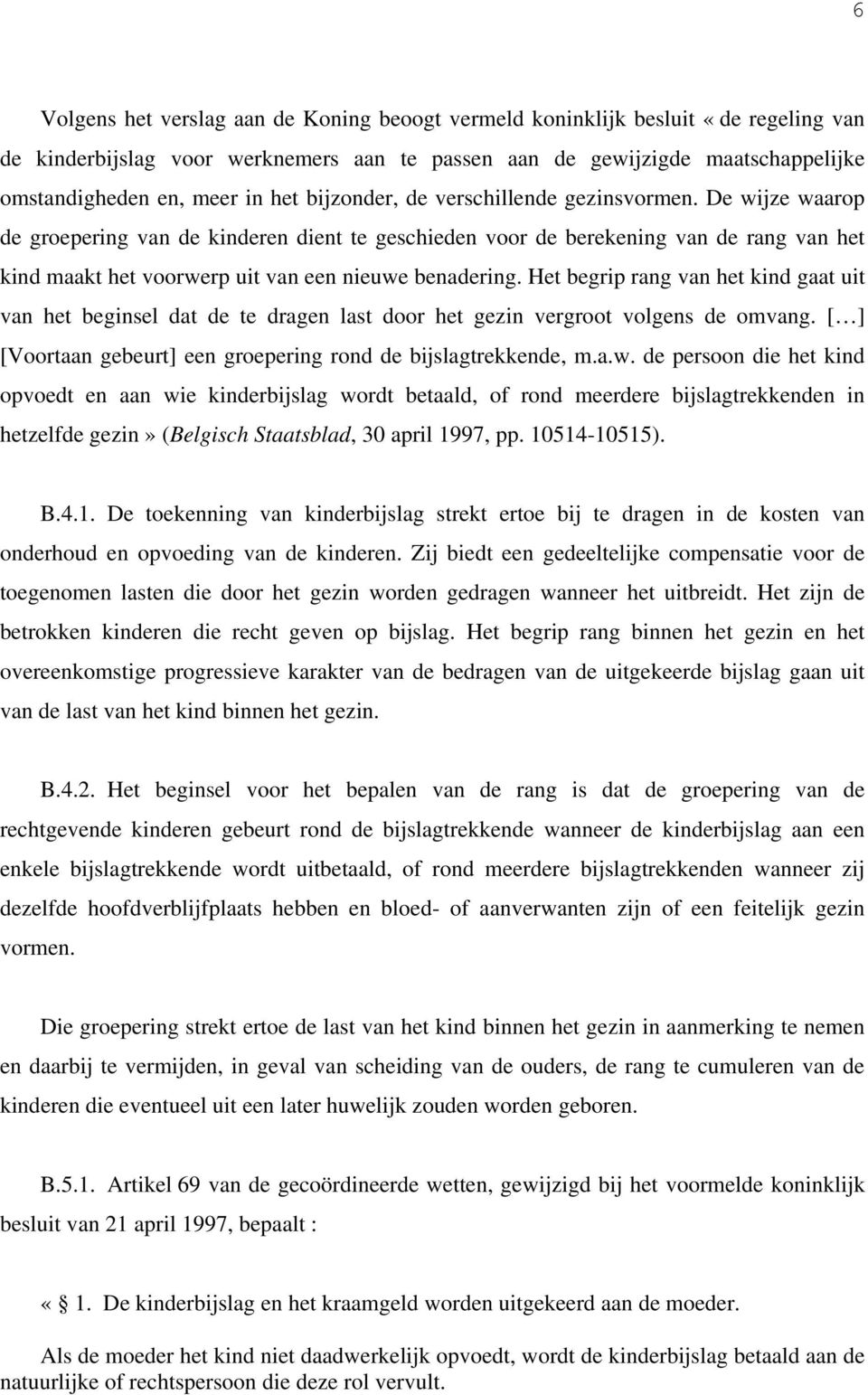 De wijze waarop de groepering van de kinderen dient te geschieden voor de berekening van de rang van het kind maakt het voorwerp uit van een nieuwe benadering.