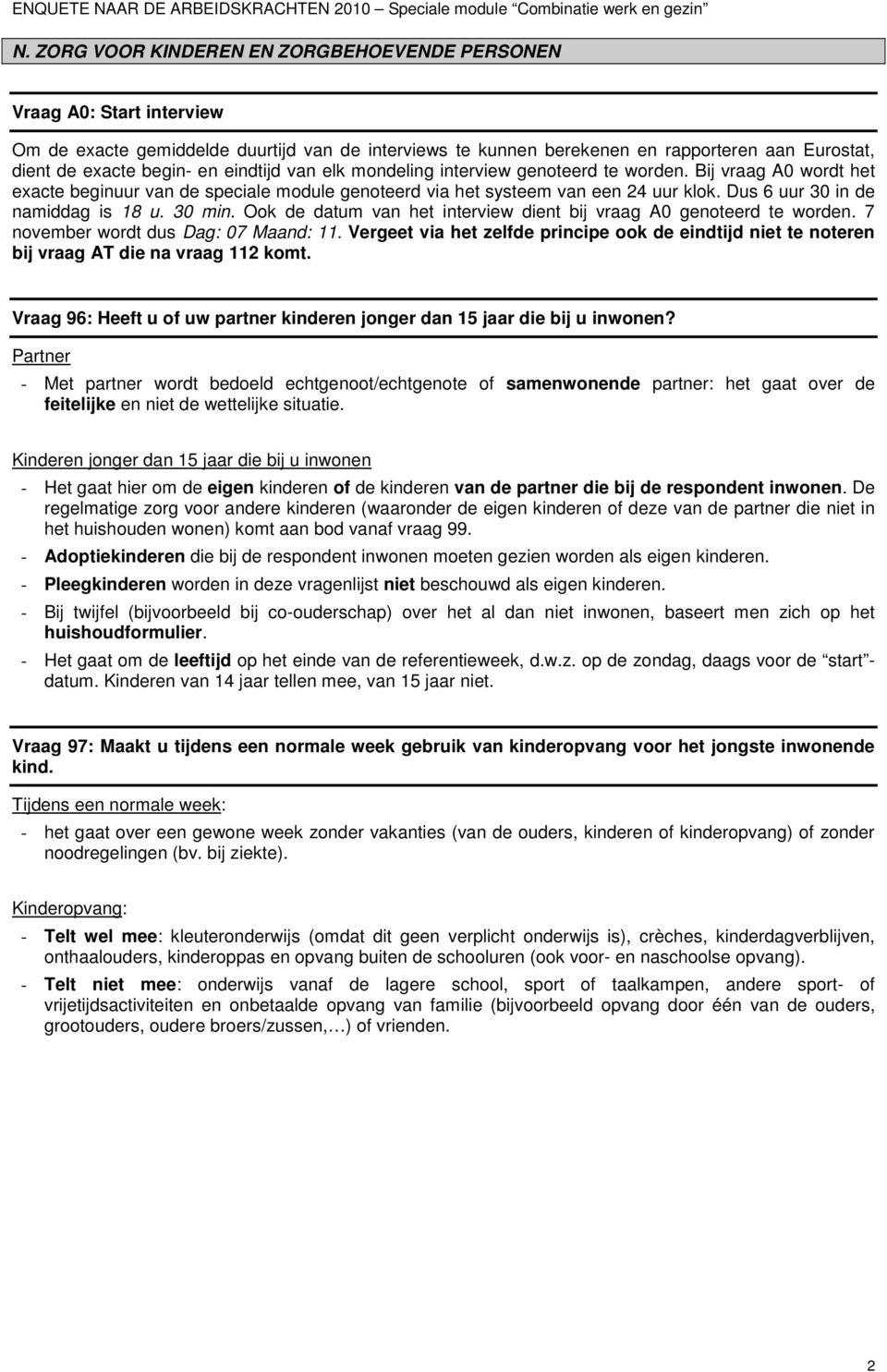 Dus 6 uur 30 in de namiddag is 18 u. 30 min. Ook de datum van het interview dient bij vraag A0 genoteerd te worden. 7 november wordt dus Dag: 07 Maand: 11.