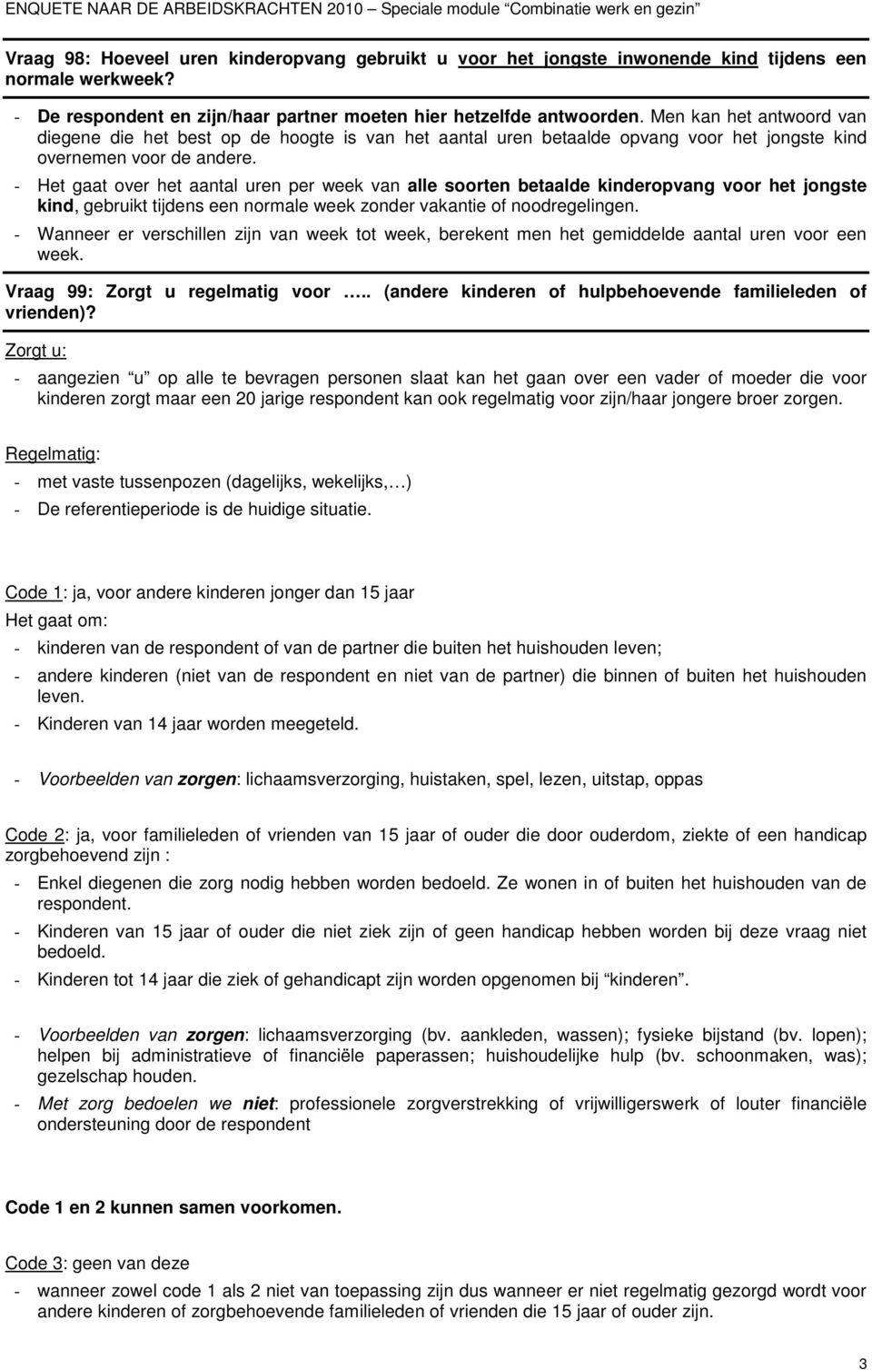 - Het gaat over het aantal uren per week van alle soorten betaalde kinderopvang voor het jongste kind, gebruikt tijdens een normale week zonder vakantie of noodregelingen.