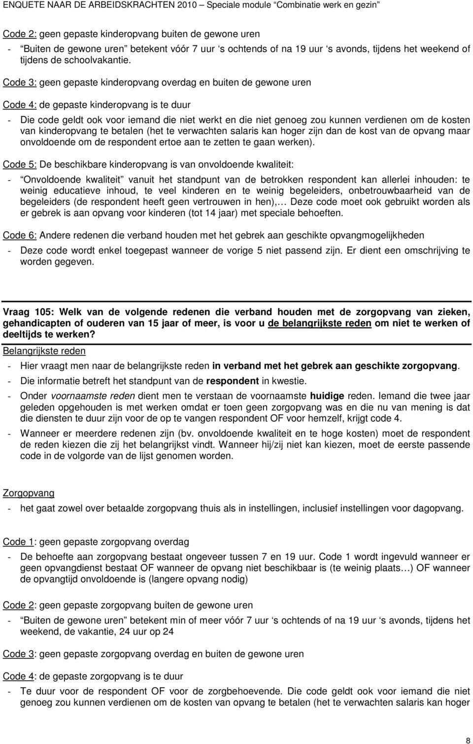 om de kosten van kinderopvang te betalen (het te verwachten salaris kan hoger zijn dan de kost van de opvang maar onvoldoende om de respondent ertoe aan te zetten te gaan werken).