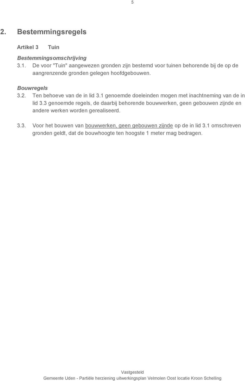 Ten behoeve van de in lid 3.1 genoemde doeleinden mogen met inachtneming van de in lid 3.