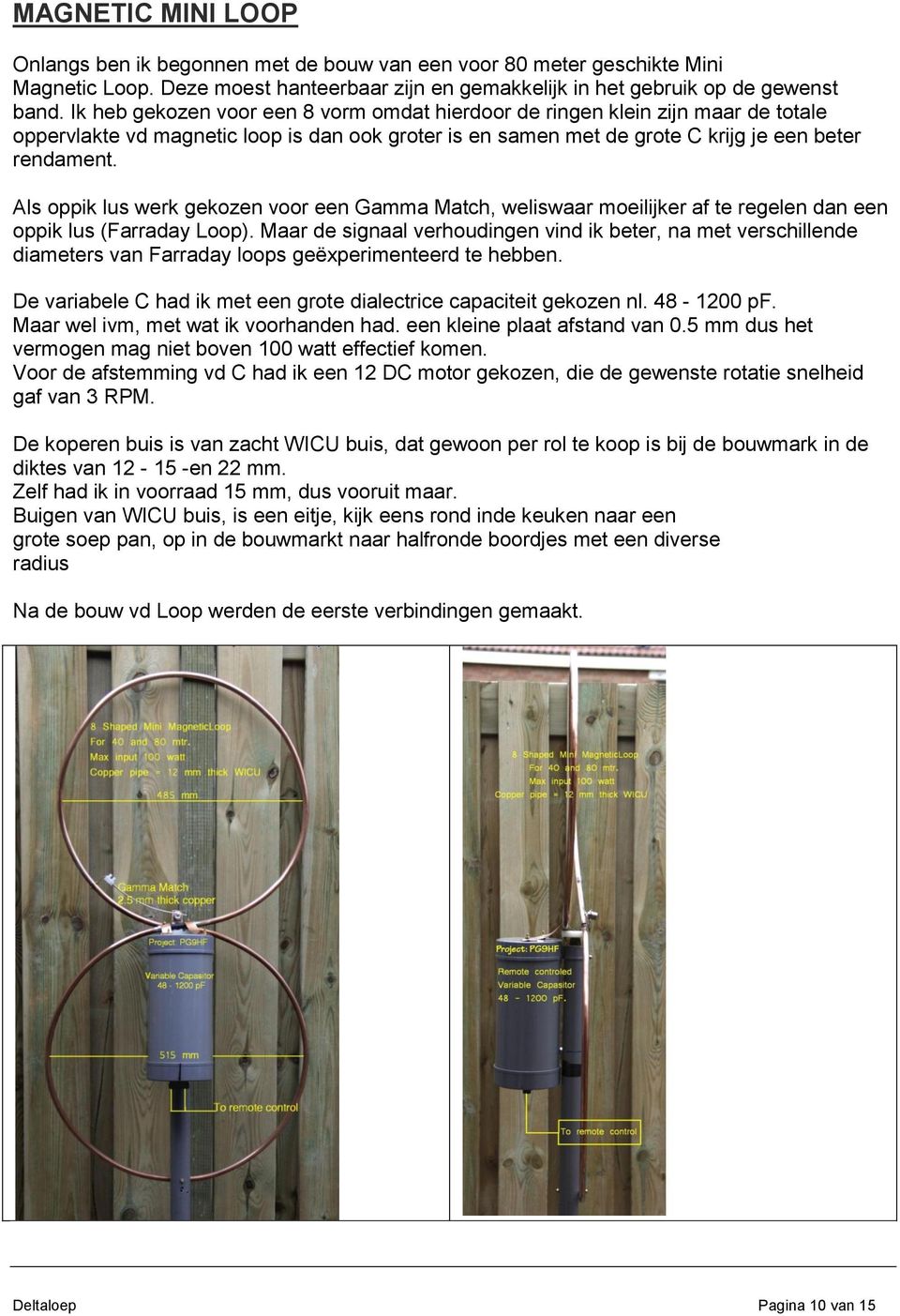 Als oppik lus werk gekozen voor een Gamma Match, weliswaar moeilijker af te regelen dan een oppik lus (Farraday Loop).