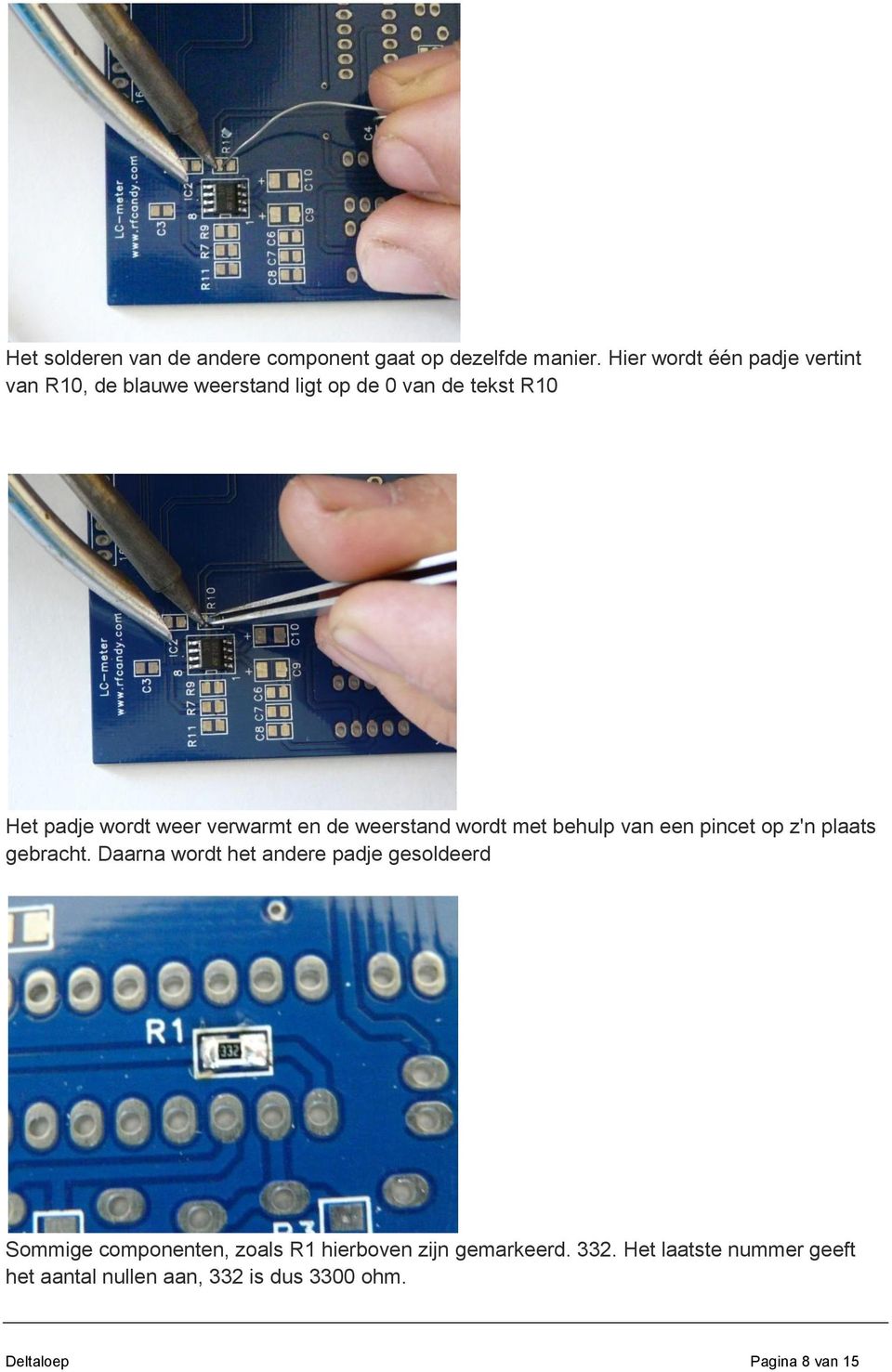 verwarmt en de weerstand wordt met behulp van een pincet op z'n plaats gebracht.