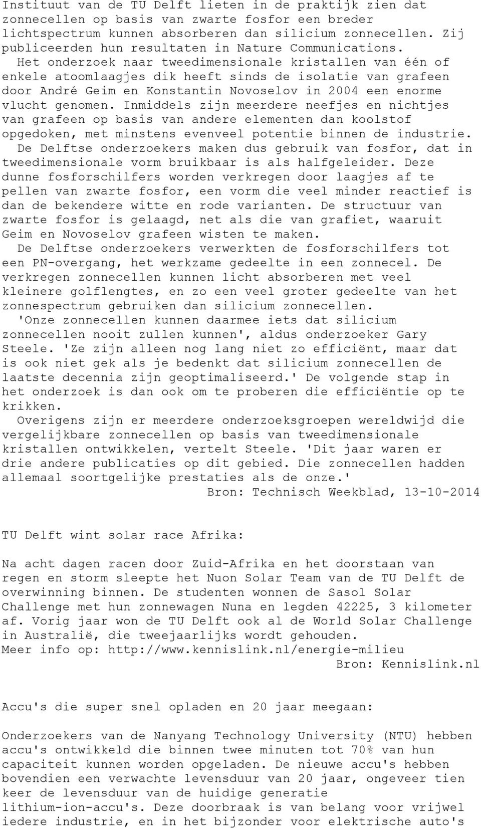 Het onderzoek naar tweedimensionale kristallen van één of enkele atoomlaagjes dik heeft sinds de isolatie van grafeen door André Geim en Konstantin Novoselov in 2004 een enorme vlucht genomen.